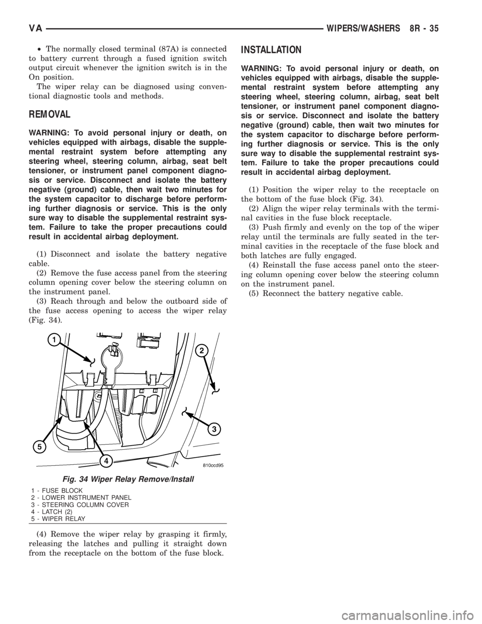 MERCEDES-BENZ SPRINTER 2006  Service Manual ²The normally closed terminal (87A) is connected
to battery current through a fused ignition switch
output circuit whenever the ignition switch is in the
On position.
The wiper relay can be diagnosed