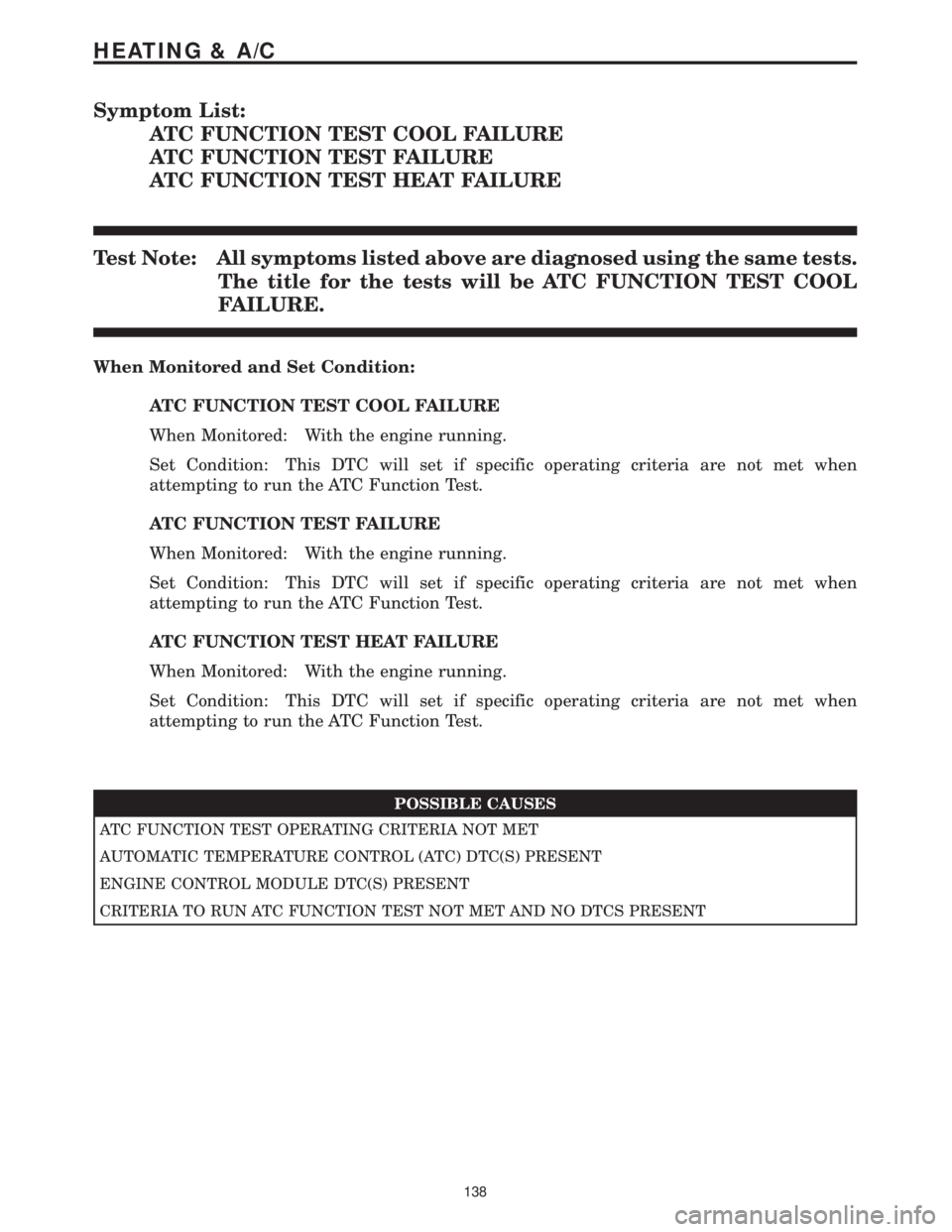 MERCEDES-BENZ SPRINTER 2006  Service Manual Symptom List:
ATC FUNCTION TEST COOL FAILURE
ATC FUNCTION TEST FAILURE
ATC FUNCTION TEST HEAT FAILURE
Test Note: All symptoms listed above are diagnosed using the same tests.
The title for the tests w