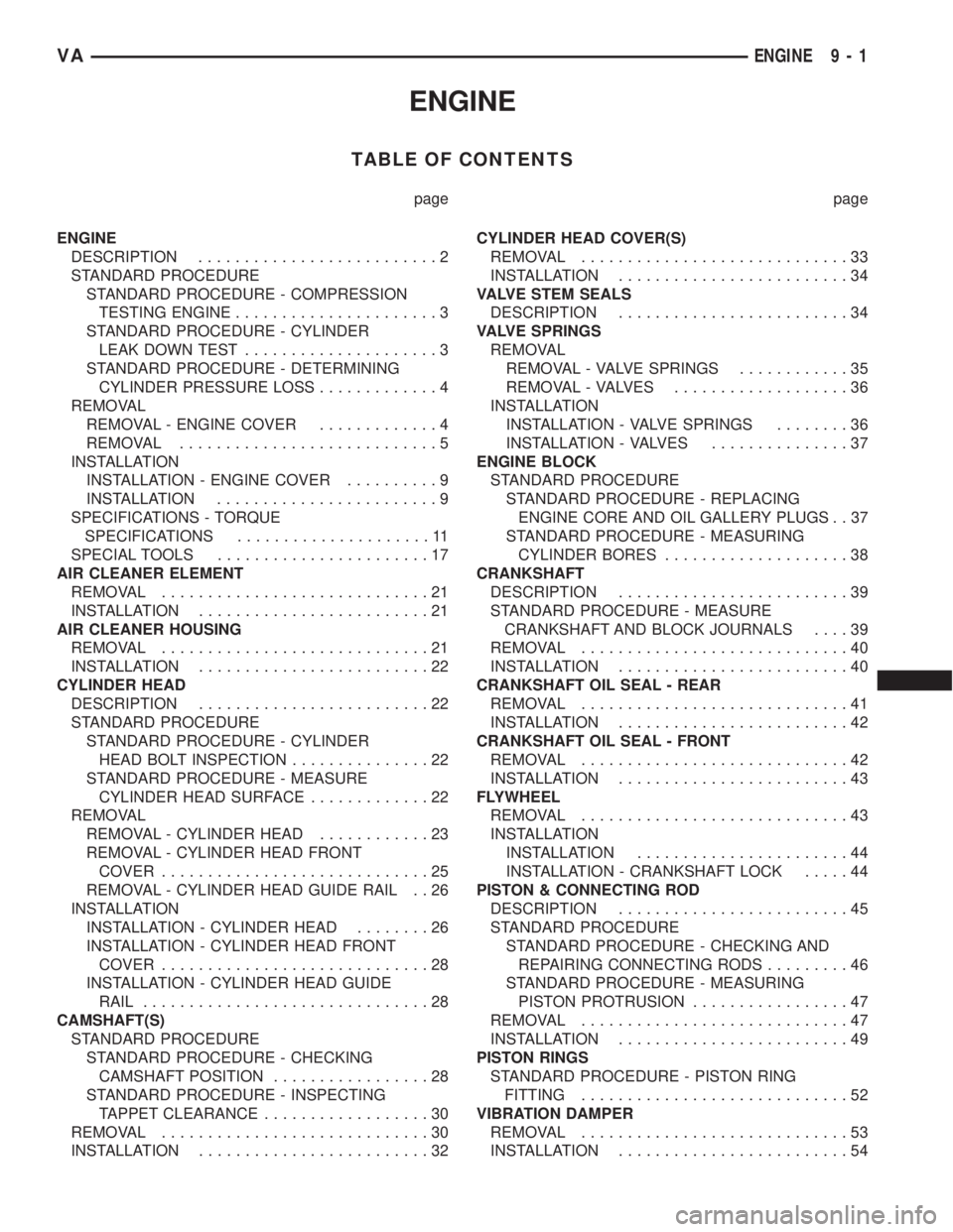 MERCEDES-BENZ SPRINTER 2006  Service Manual ENGINE
TABLE OF CONTENTS
page page
ENGINE
DESCRIPTION..........................2
STANDARD PROCEDURE
STANDARD PROCEDURE - COMPRESSION
TESTING ENGINE......................3
STANDARD PROCEDURE - CYLINDER
