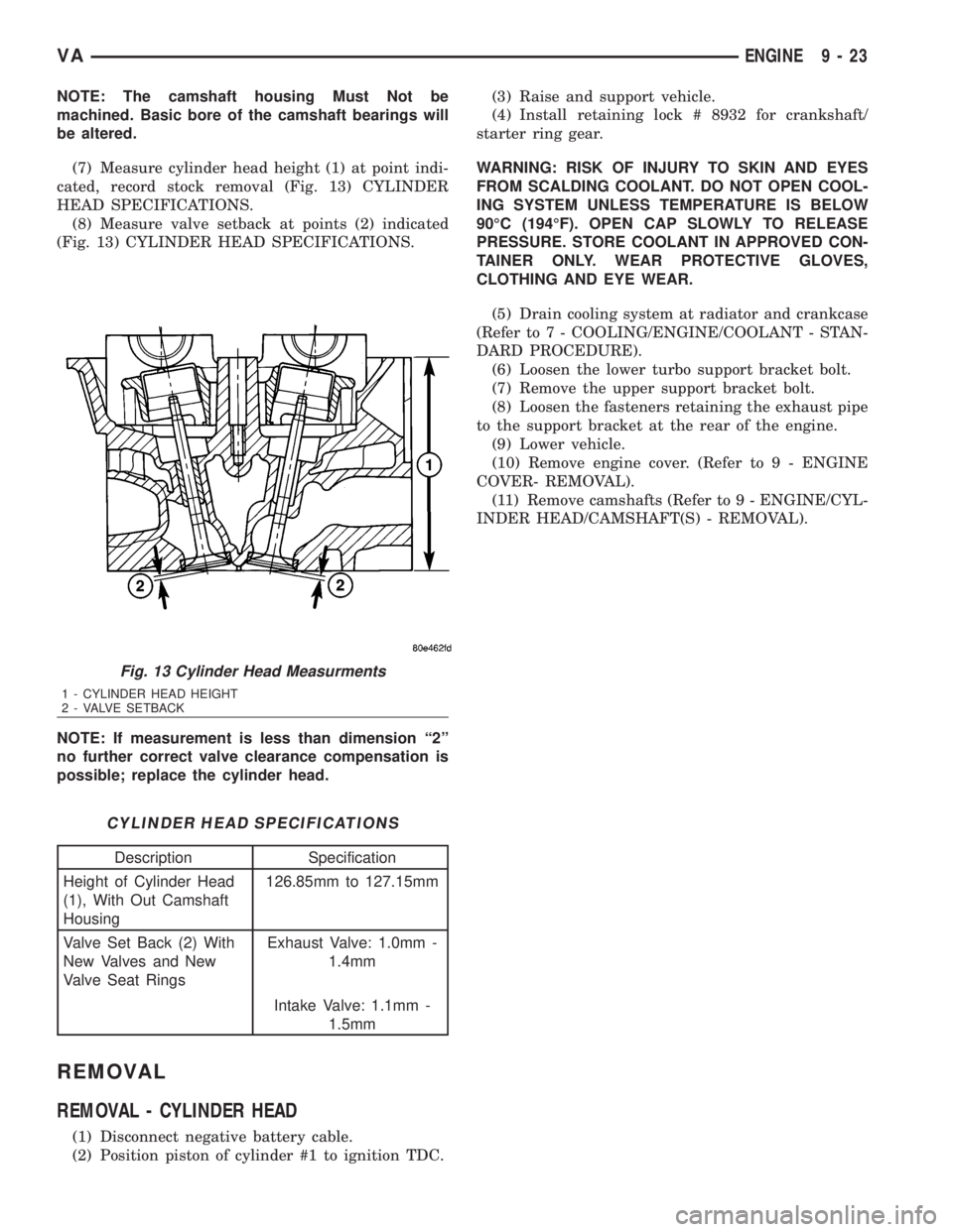MERCEDES-BENZ SPRINTER 2006  Service Manual NOTE: The camshaft housing Must Not be
machined. Basic bore of the camshaft bearings will
be altered.
(7) Measure cylinder head height (1) at point indi-
cated, record stock removal (Fig. 13) CYLINDER