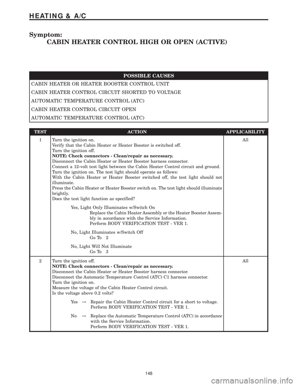MERCEDES-BENZ SPRINTER 2006  Service Manual Symptom:
CABIN HEATER CONTROL HIGH OR OPEN (ACTIVE)
POSSIBLE CAUSES
CABIN HEATER OR HEATER BOOSTER CONTROL UNIT
CABIN HEATER CONTROL CIRCUIT SHORTED TO VOLTAGE
AUTOMATIC TEMPERATURE CONTROL (ATC)
CABI
