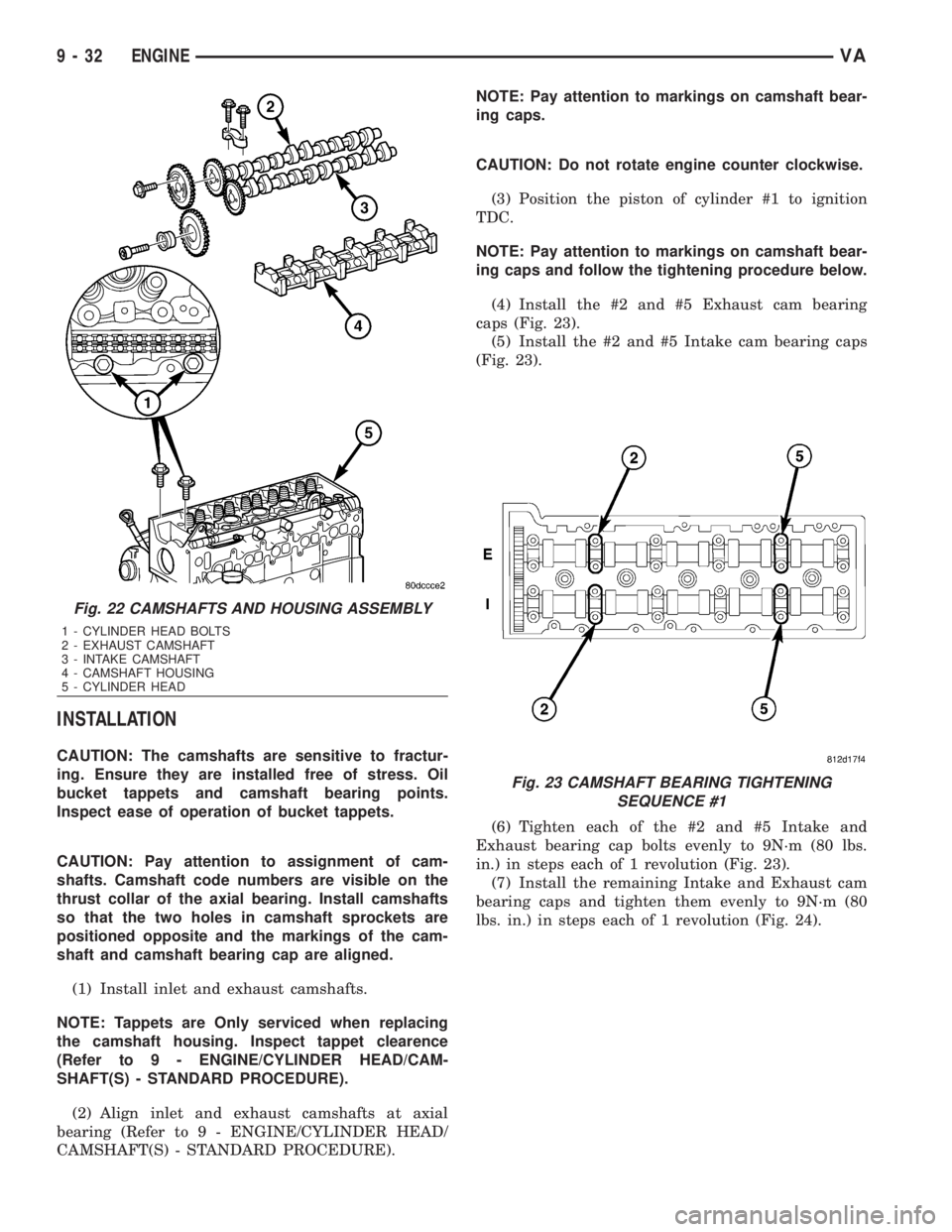 MERCEDES-BENZ SPRINTER 2006  Service Manual INSTALLATION
CAUTION: The camshafts are sensitive to fractur-
ing. Ensure they are installed free of stress. Oil
bucket tappets and camshaft bearing points.
Inspect ease of operation of bucket tappets
