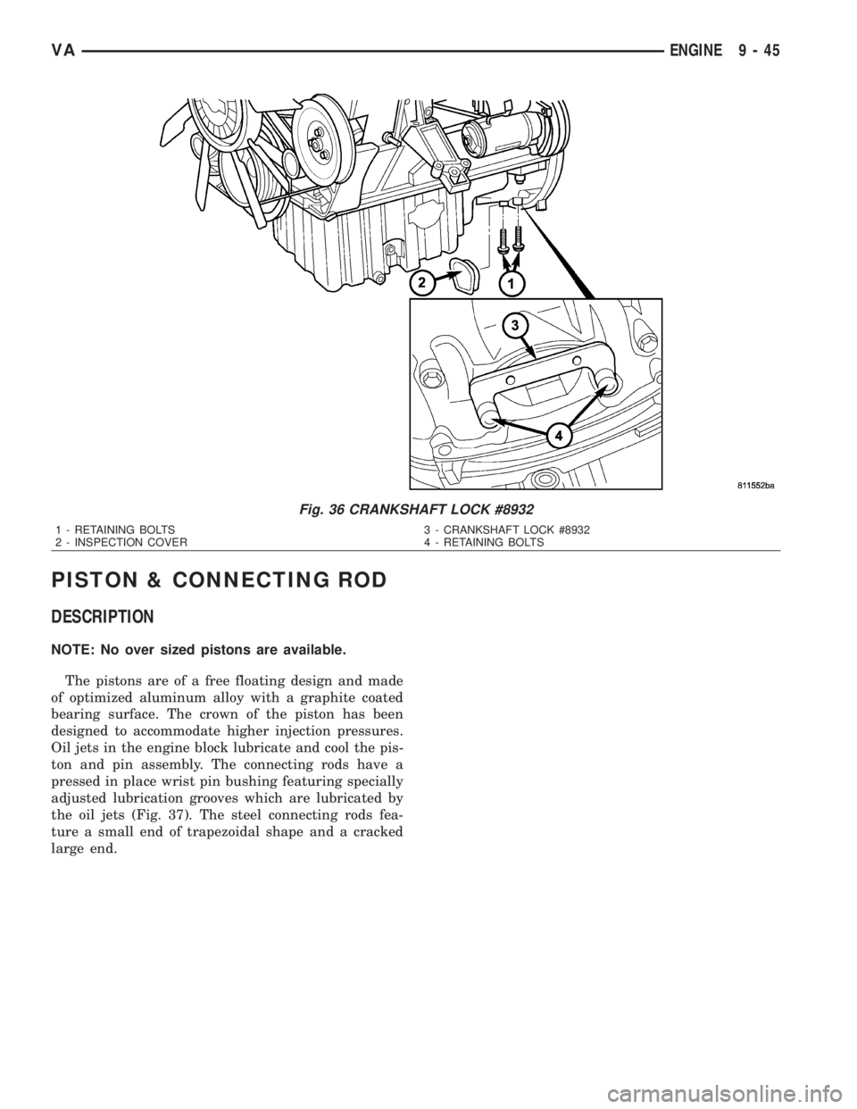 MERCEDES-BENZ SPRINTER 2006  Service Manual PISTON & CONNECTING ROD
DESCRIPTION
NOTE: No over sized pistons are available.
The pistons are of a free floating design and made
of optimized aluminum alloy with a graphite coated
bearing surface. Th