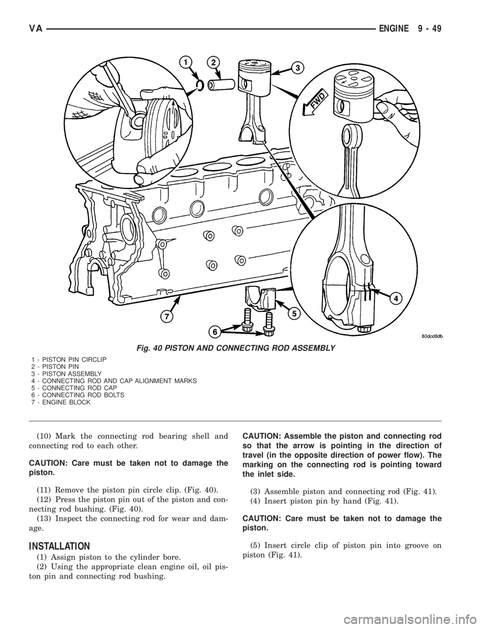 MERCEDES-BENZ SPRINTER 2006  Service Manual (10) Mark the connecting rod bearing shell and
connecting rod to each other.
CAUTION: Care must be taken not to damage the
piston.
(11) Remove the piston pin circle clip. (Fig. 40).
(12) Press the pis