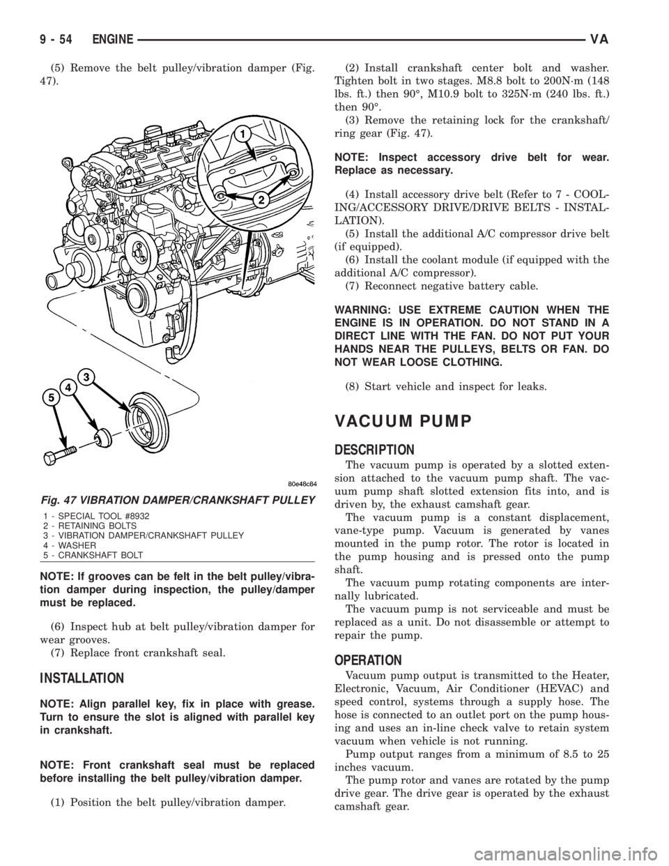 MERCEDES-BENZ SPRINTER 2006  Service Manual (5) Remove the belt pulley/vibration damper (Fig.
47).
NOTE: If grooves can be felt in the belt pulley/vibra-
tion damper during inspection, the pulley/damper
must be replaced.
(6) Inspect hub at belt