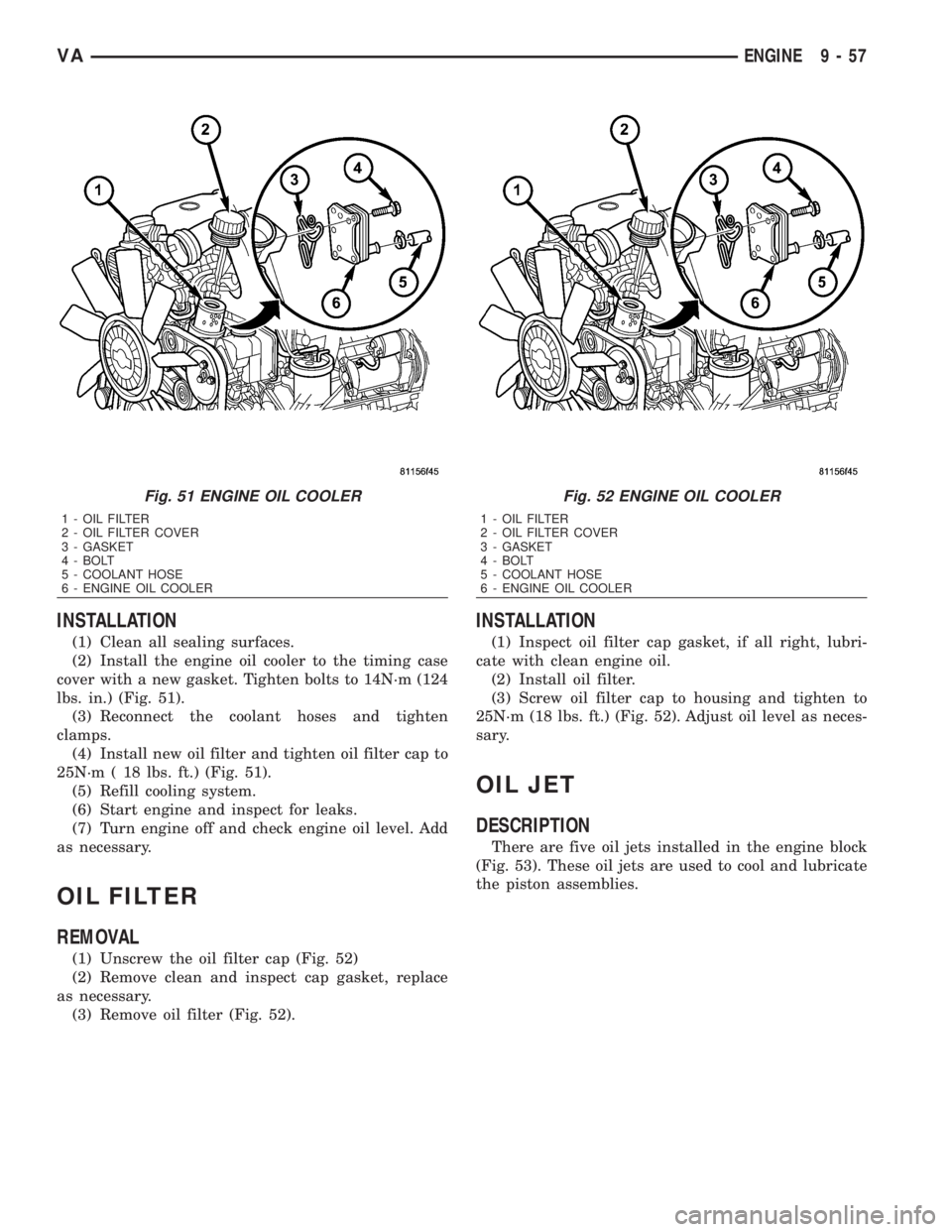 MERCEDES-BENZ SPRINTER 2006  Service Manual INSTALLATION
(1) Clean all sealing surfaces.
(2) Install the engine oil cooler to the timing case
cover with a new gasket. Tighten bolts to 14N´m (124
lbs. in.) (Fig. 51).
(3) Reconnect the coolant h
