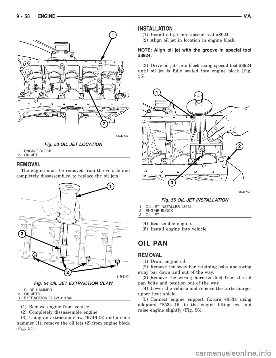 MERCEDES-BENZ SPRINTER 2006  Service Manual REMOVAL
The engine must be removed from the vehicle and
completely dissassembled to replace the oil jets.
(1) Remove engine from vehicle.
(2) Completely dissassemble engine.
(3) Using an extraction cl