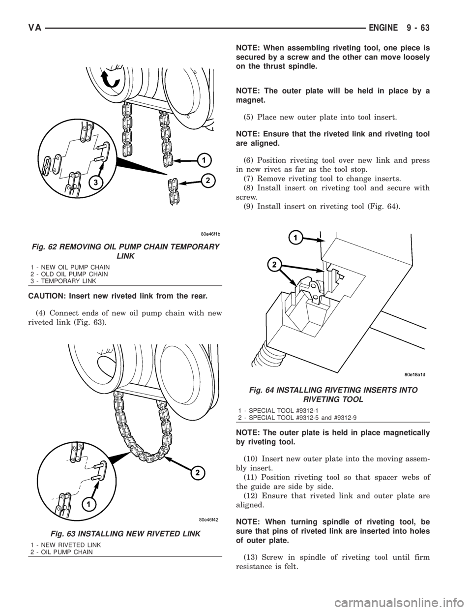 MERCEDES-BENZ SPRINTER 2006  Service Manual CAUTION: Insert new riveted link from the rear.
(4) Connect ends of new oil pump chain with new
riveted link (Fig. 63).NOTE: When assembling riveting tool, one piece is
secured by a screw and the othe