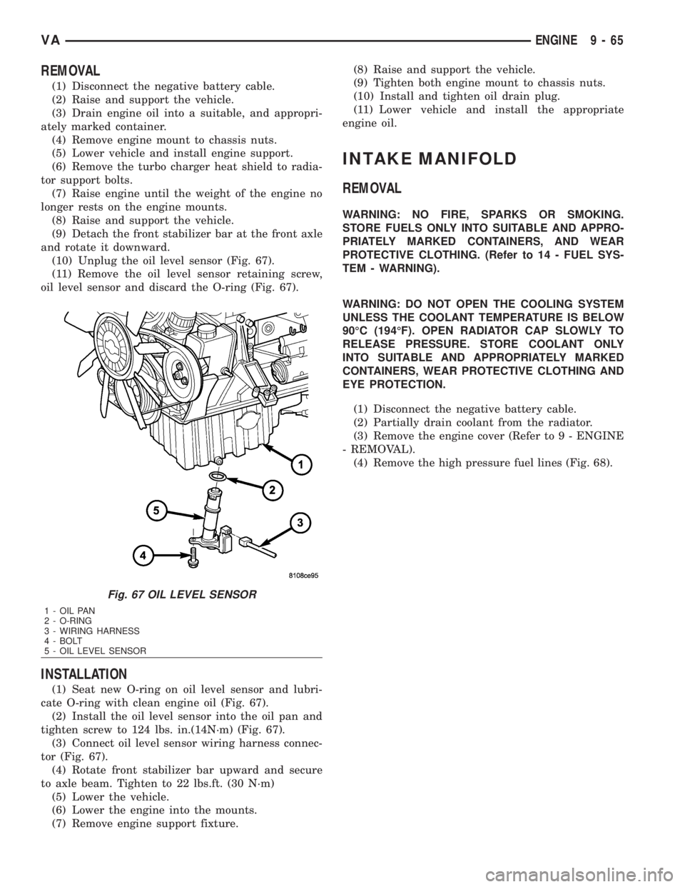 MERCEDES-BENZ SPRINTER 2006  Service Manual REMOVAL
(1) Disconnect the negative battery cable.
(2) Raise and support the vehicle.
(3) Drain engine oil into a suitable, and appropri-
ately marked container.
(4) Remove engine mount to chassis nut