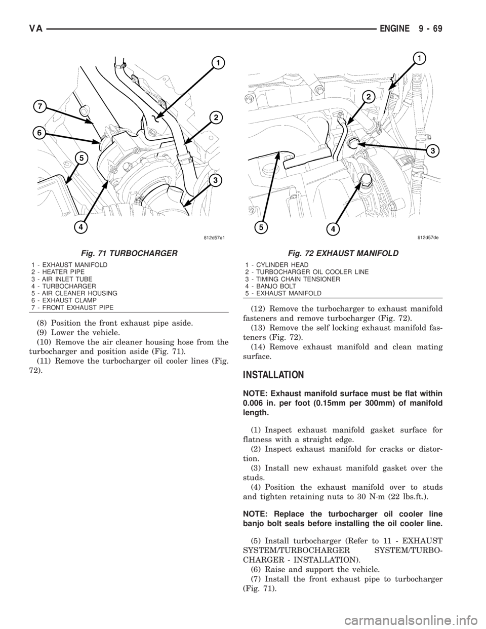 MERCEDES-BENZ SPRINTER 2006  Service Manual (8) Position the front exhaust pipe aside.
(9) Lower the vehicle.
(10) Remove the air cleaner housing hose from the
turbocharger and position aside (Fig. 71).
(11) Remove the turbocharger oil cooler l