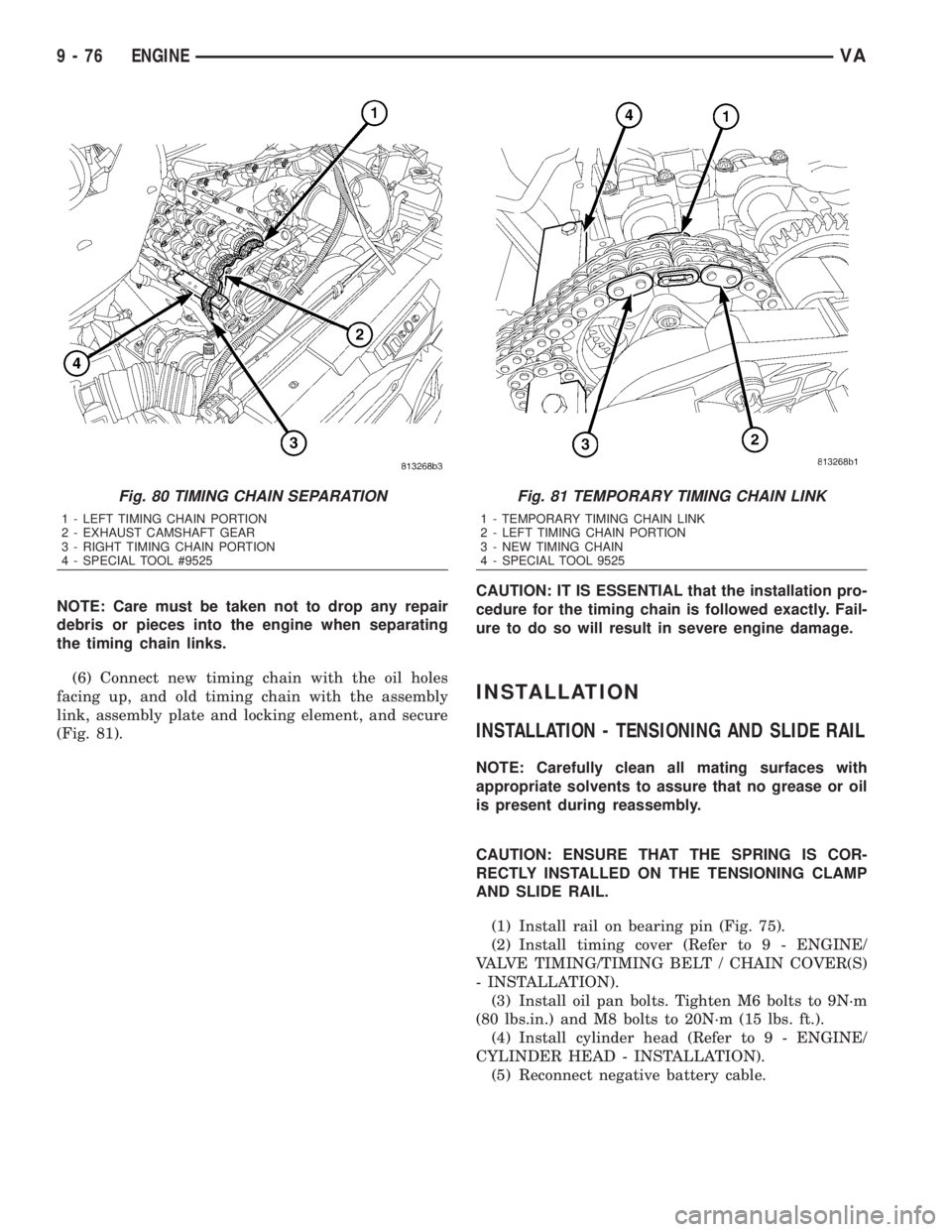 MERCEDES-BENZ SPRINTER 2006  Service Manual NOTE: Care must be taken not to drop any repair
debris or pieces into the engine when separating
the timing chain links.
(6) Connect new timing chain with the oil holes
facing up, and old timing chain
