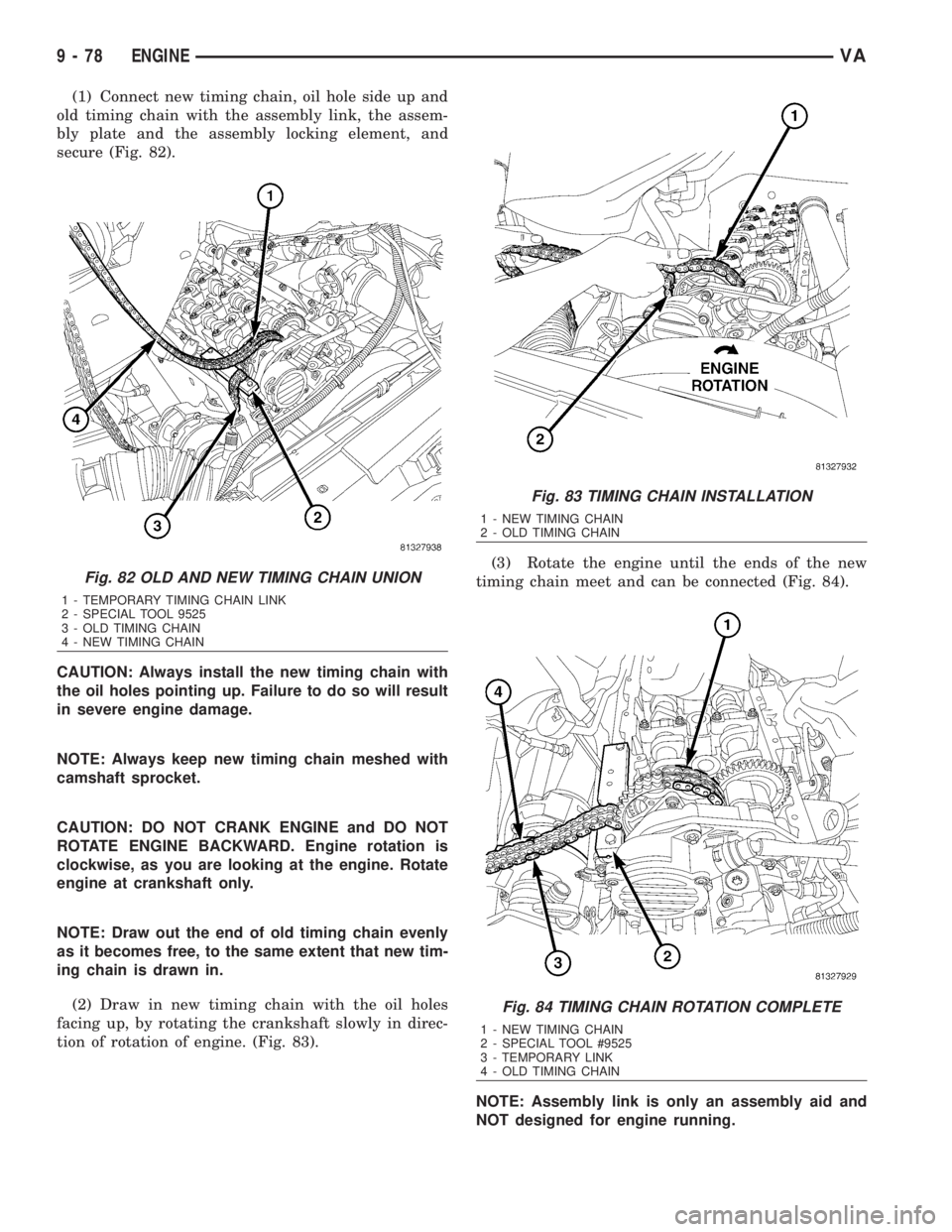 MERCEDES-BENZ SPRINTER 2006  Service Manual (1) Connect new timing chain, oil hole side up and
old timing chain with the assembly link, the assem-
bly plate and the assembly locking element, and
secure (Fig. 82).
CAUTION: Always install the new