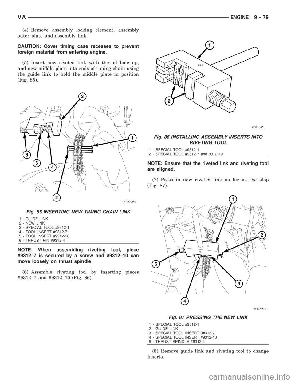 MERCEDES-BENZ SPRINTER 2006  Service Manual (4) Remove assembly locking element, assembly
outer plate and assembly link.
CAUTION: Cover timing case recesses to prevent
foreign material from entering engine.
(5) Insert new riveted link with the 