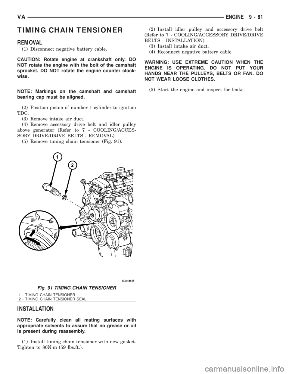 MERCEDES-BENZ SPRINTER 2006  Service Manual TIMING CHAIN TENSIONER
REMOVAL
(1) Disconnect negative battery cable.
CAUTION: Rotate engine at crankshaft only. DO
NOT rotate the engine with the bolt of the camshaft
sprocket. DO NOT rotate the engi