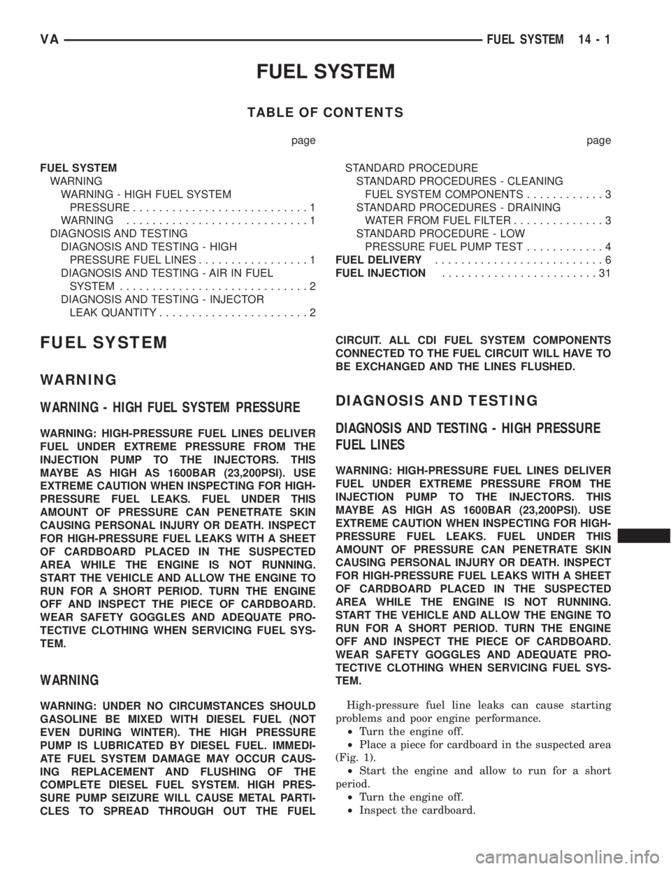 MERCEDES-BENZ SPRINTER 2006  Service Manual FUEL SYSTEM
TABLE OF CONTENTS
page page
FUEL SYSTEM
WARNING
WARNING - HIGH FUEL SYSTEM
PRESSURE...........................1
WARNING............................1
DIAGNOSIS AND TESTING
DIAGNOSIS AND TES