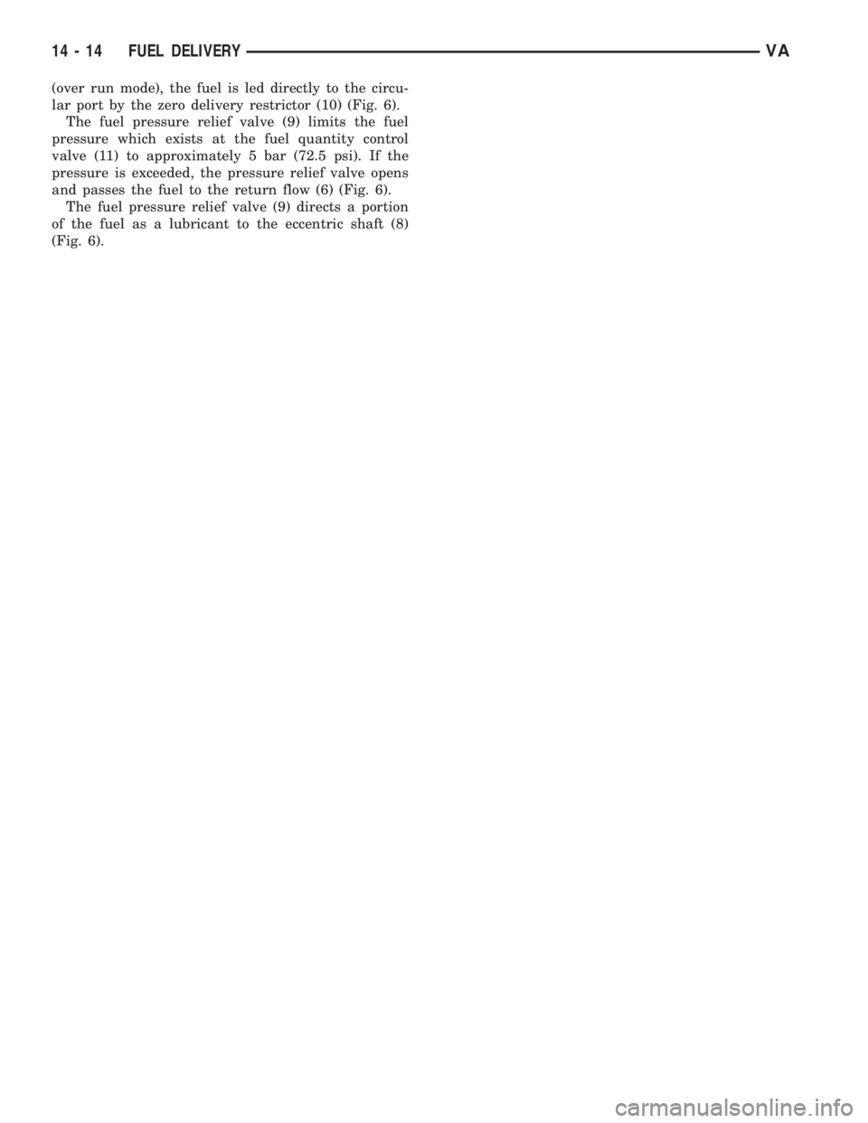 MERCEDES-BENZ SPRINTER 2006  Service Manual (over run mode), the fuel is led directly to the circu-
lar port by the zero delivery restrictor (10) (Fig. 6).
The fuel pressure relief valve (9) limits the fuel
pressure which exists at the fuel qua