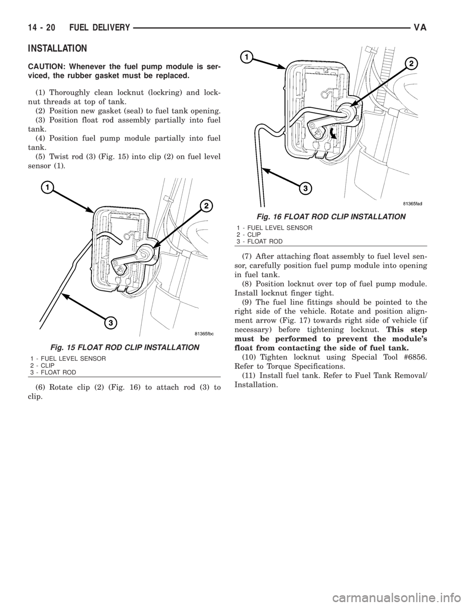 MERCEDES-BENZ SPRINTER 2006  Service Manual INSTALLATION
CAUTION: Whenever the fuel pump module is ser-
viced, the rubber gasket must be replaced.
(1) Thoroughly clean locknut (lockring) and lock-
nut threads at top of tank.
(2) Position new ga