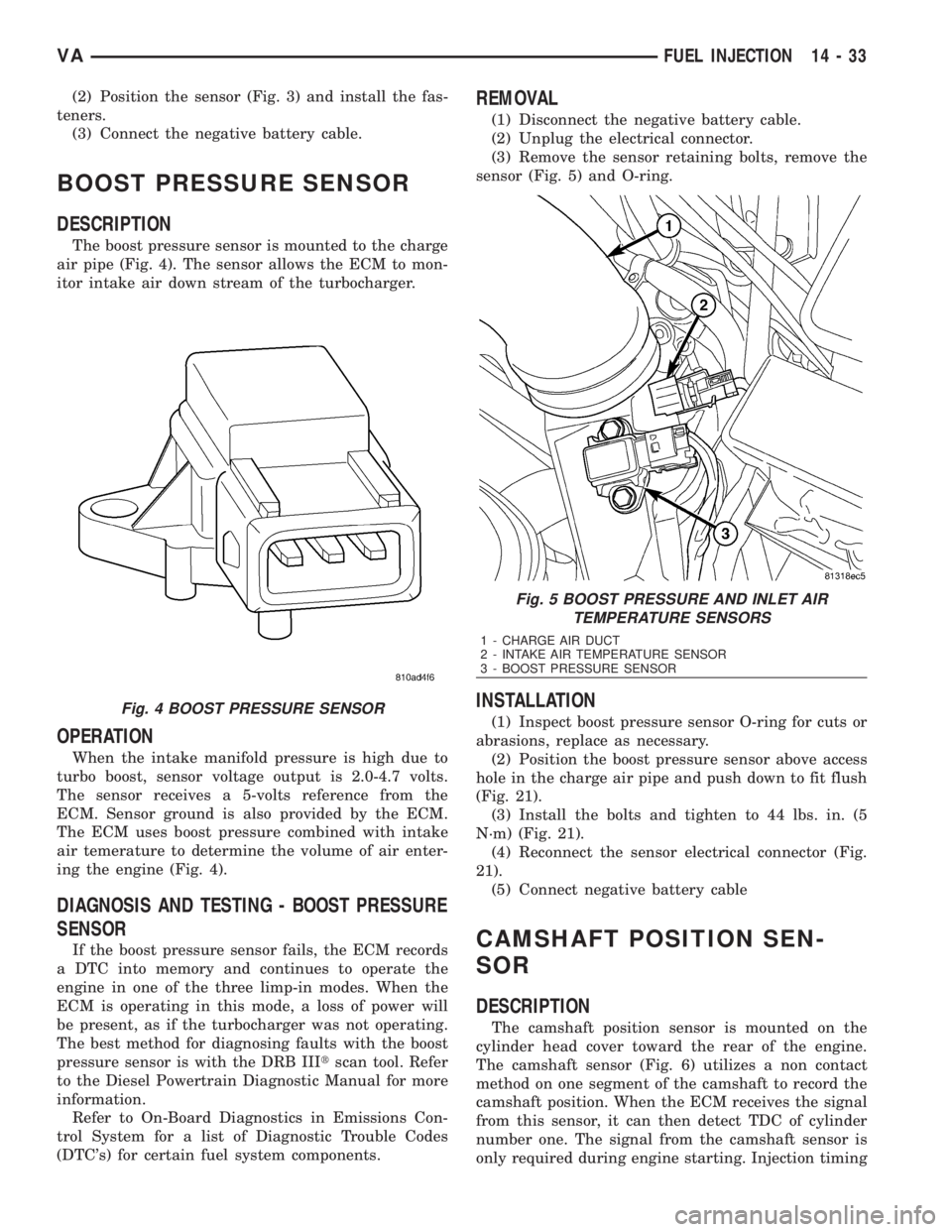 MERCEDES-BENZ SPRINTER 2006  Service Manual (2) Position the sensor (Fig. 3) and install the fas-
teners.
(3) Connect the negative battery cable.
BOOST PRESSURE SENSOR
DESCRIPTION
The boost pressure sensor is mounted to the charge
air pipe (Fig