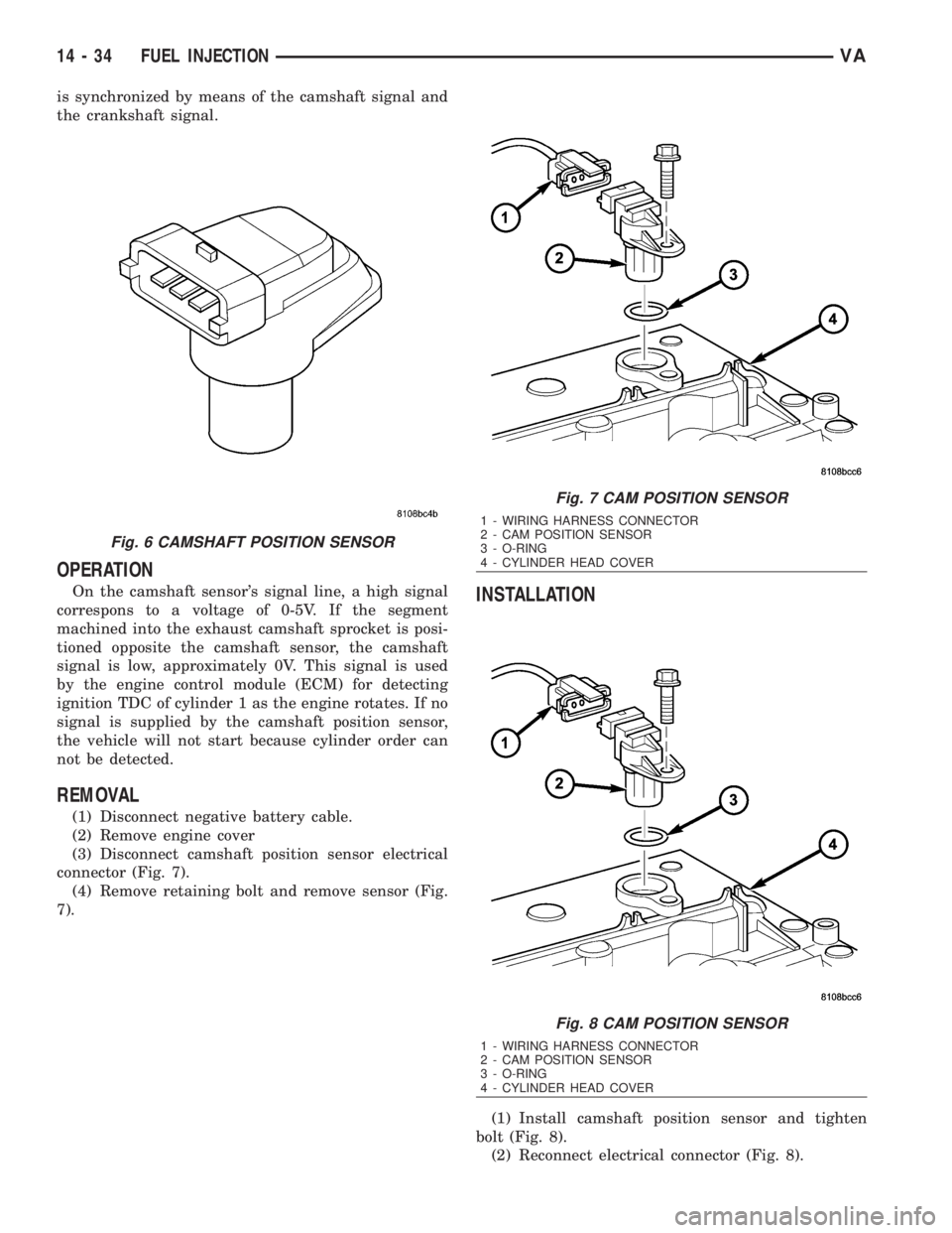 MERCEDES-BENZ SPRINTER 2006  Service Manual is synchronized by means of the camshaft signal and
the crankshaft signal.
OPERATION
On the camshaft sensors signal line, a high signal
correspons to a voltage of 0-5V. If the segment
machined into t