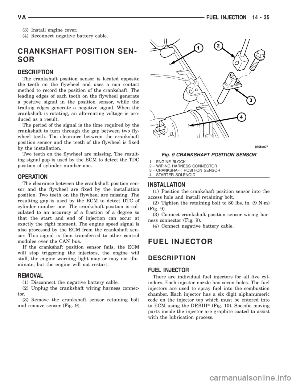 MERCEDES-BENZ SPRINTER 2006  Service Manual (3) Install engine cover.
(4) Reconnect negative battery cable.
CRANKSHAFT POSITION SEN-
SOR
DESCRIPTION
The crankshaft position sensor is located opposite
the teeth on the flywheel and uses a non con