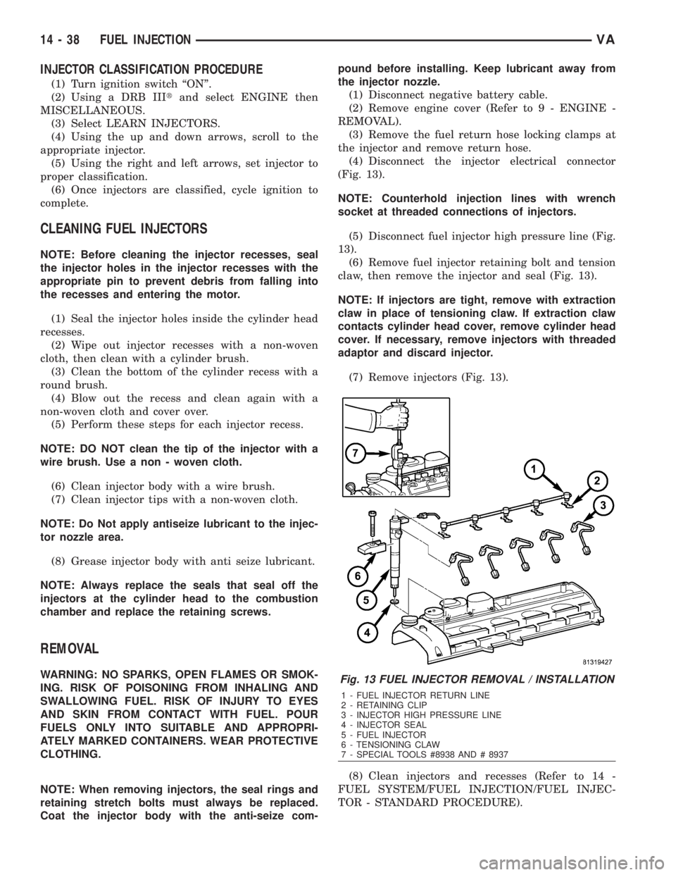 MERCEDES-BENZ SPRINTER 2006  Service Manual INJECTOR CLASSIFICATION PROCEDURE
(1) Turn ignition switch ªONº.
(2) Using a DRB IIItand select ENGINE then
MISCELLANEOUS.
(3) Select LEARN INJECTORS.
(4) Using the up and down arrows, scroll to the