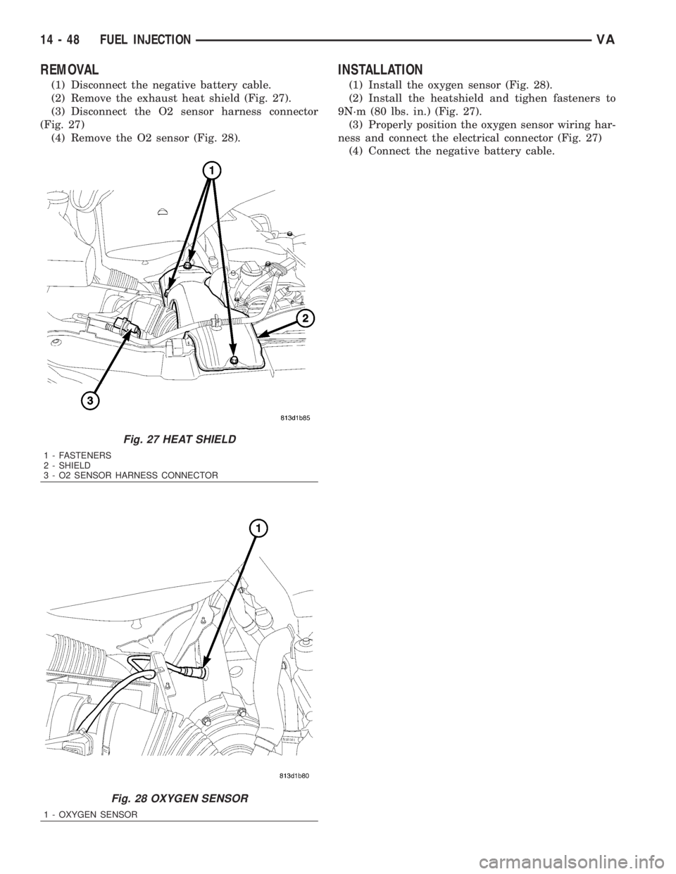 MERCEDES-BENZ SPRINTER 2006  Service Manual REMOVAL
(1) Disconnect the negative battery cable.
(2) Remove the exhaust heat shield (Fig. 27).
(3) Disconnect the O2 sensor harness connector
(Fig. 27)
(4) Remove the O2 sensor (Fig. 28).
INSTALLATI