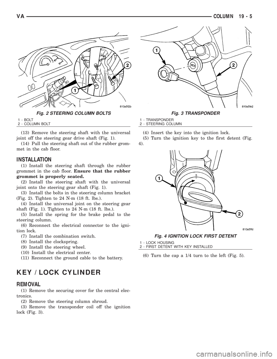 MERCEDES-BENZ SPRINTER 2006  Service Manual (13) Remove the steering shaft with the universal
joint off the steering gear drive shaft (Fig. 1).
(14) Pull the steering shaft out of the rubber grom-
met in the cab floor.
INSTALLATION
(1) Install 