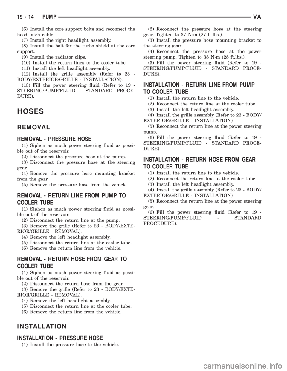 MERCEDES-BENZ SPRINTER 2006  Service Manual (6) Install the core support bolts and reconnect the
hood latch cable.
(7) Install the right headlight assembly.
(8) Install the bolt for the turbo shield at the core
support.
(9) Install the radiator