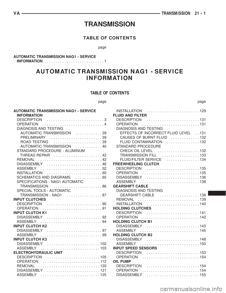 MERCEDES-BENZ SPRINTER 2006  Service Manual TRANSMISSION
TABLE OF CONTENTS
page
AUTOMATIC TRANSMISSION NAG1 - SERVICE
INFORMATION............................1
AUTOMATIC TRANSMISSION NAG1 - SERVICE
INFORMATION
TABLE OF CONTENTS
page page
AUTOMAT