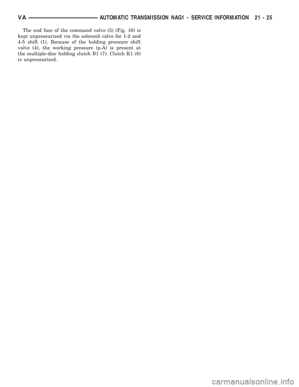 MERCEDES-BENZ SPRINTER 2006  Service Manual The end face of the command valve (5) (Fig. 16) is
kept unpressurized via the solenoid valve for 1-2 and
4-5 shift (1). Because of the holding pressure shift
valve (4), the working pressure (p-A) is p