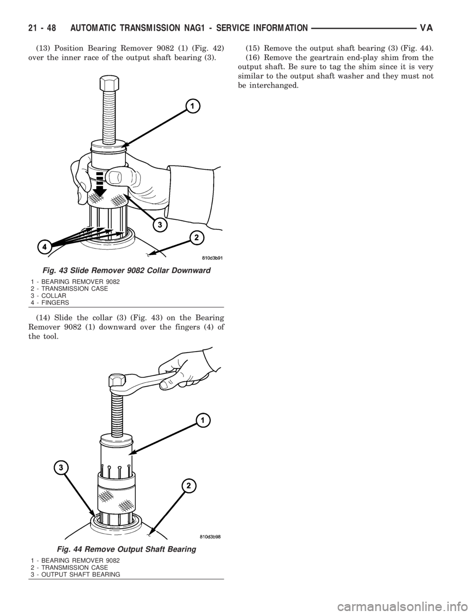 MERCEDES-BENZ SPRINTER 2006  Service Manual (13) Position Bearing Remover 9082 (1) (Fig. 42)
over the inner race of the output shaft bearing (3).
(14) Slide the collar (3) (Fig. 43) on the Bearing
Remover 9082 (1) downward over the fingers (4) 