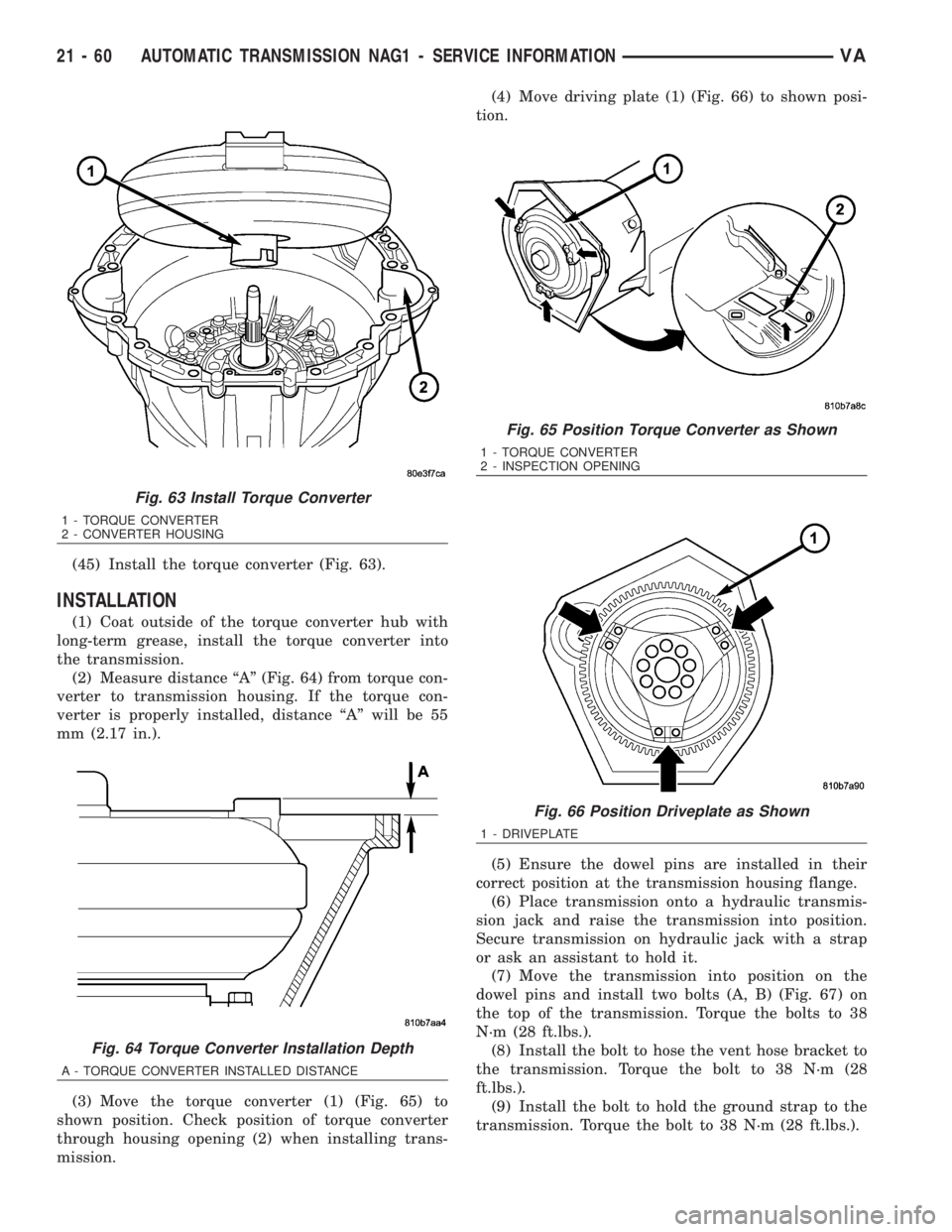 MERCEDES-BENZ SPRINTER 2006  Service Manual (45) Install the torque converter (Fig. 63).
INSTALLATION
(1) Coat outside of the torque converter hub with
long-term grease, install the torque converter into
the transmission.
(2) Measure distance 