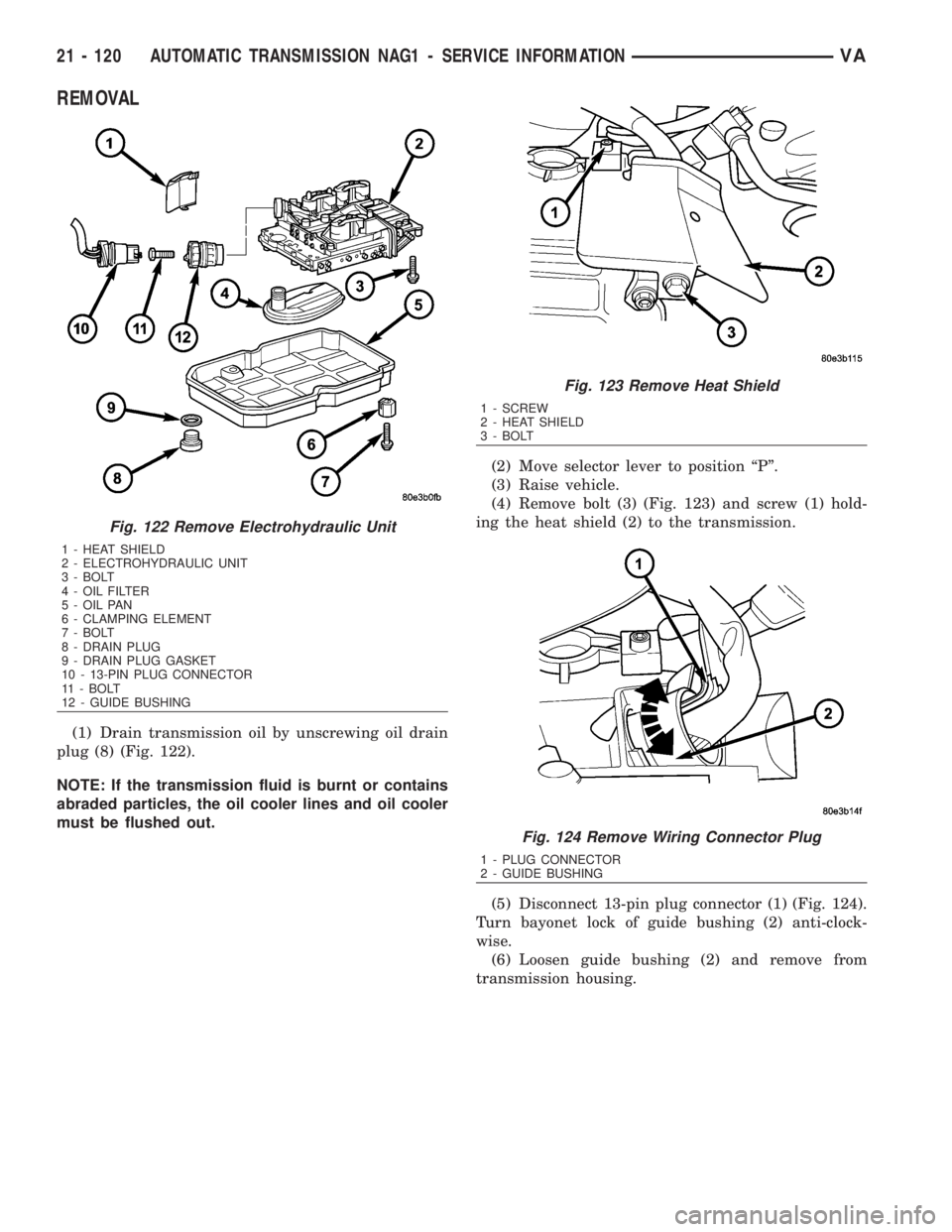 MERCEDES-BENZ SPRINTER 2006  Service Manual REMOVAL
(1) Drain transmission oil by unscrewing oil drain
plug (8) (Fig. 122).
NOTE: If the transmission fluid is burnt or contains
abraded particles, the oil cooler lines and oil cooler
must be flus