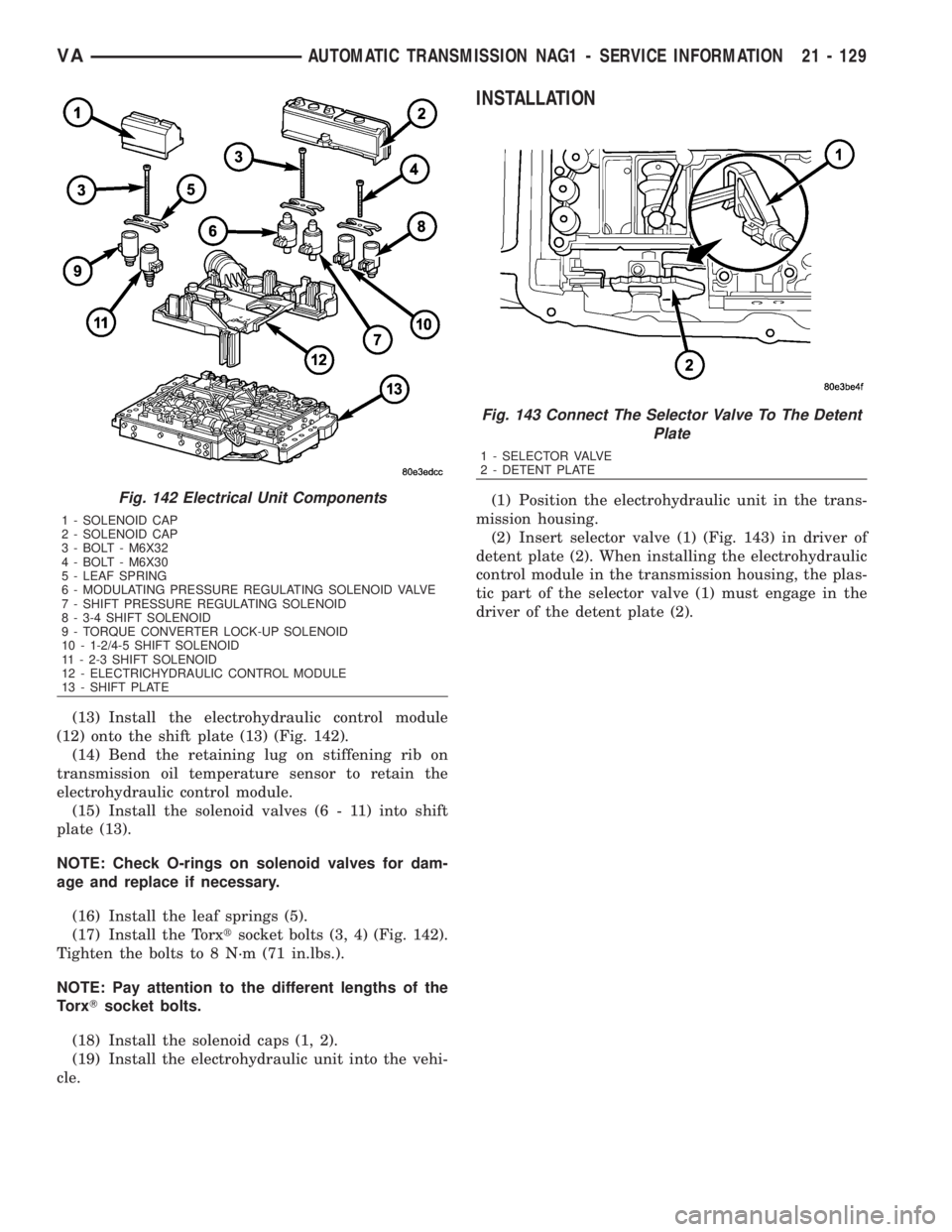 MERCEDES-BENZ SPRINTER 2006  Service Manual (13) Install the electrohydraulic control module
(12) onto the shift plate (13) (Fig. 142).
(14) Bend the retaining lug on stiffening rib on
transmission oil temperature sensor to retain the
electrohy