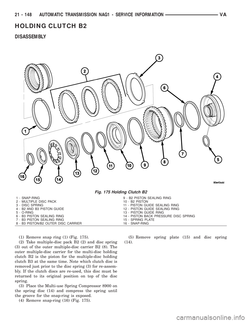 MERCEDES-BENZ SPRINTER 2006 Service Manual HOLDING CLUTCH B2
DISASSEMBLY
(1) Remove snap ring (1) (Fig. 175).
(2) Take multiple-disc pack B2 (2) and disc spring
(3) out of the outer multiple-disc carrier B2 (8). The
outer multiple-disc carrier MERCEDES-BENZ SPRINTER 2006 Service Manual HOLDING CLUTCH B2
DISASSEMBLY
(1) Remove snap ring (1) (Fig. 175).
(2) Take multiple-disc pack B2 (2) and disc spring
(3) out of the outer multiple-disc carrier B2 (8). The
outer multiple-disc carrier