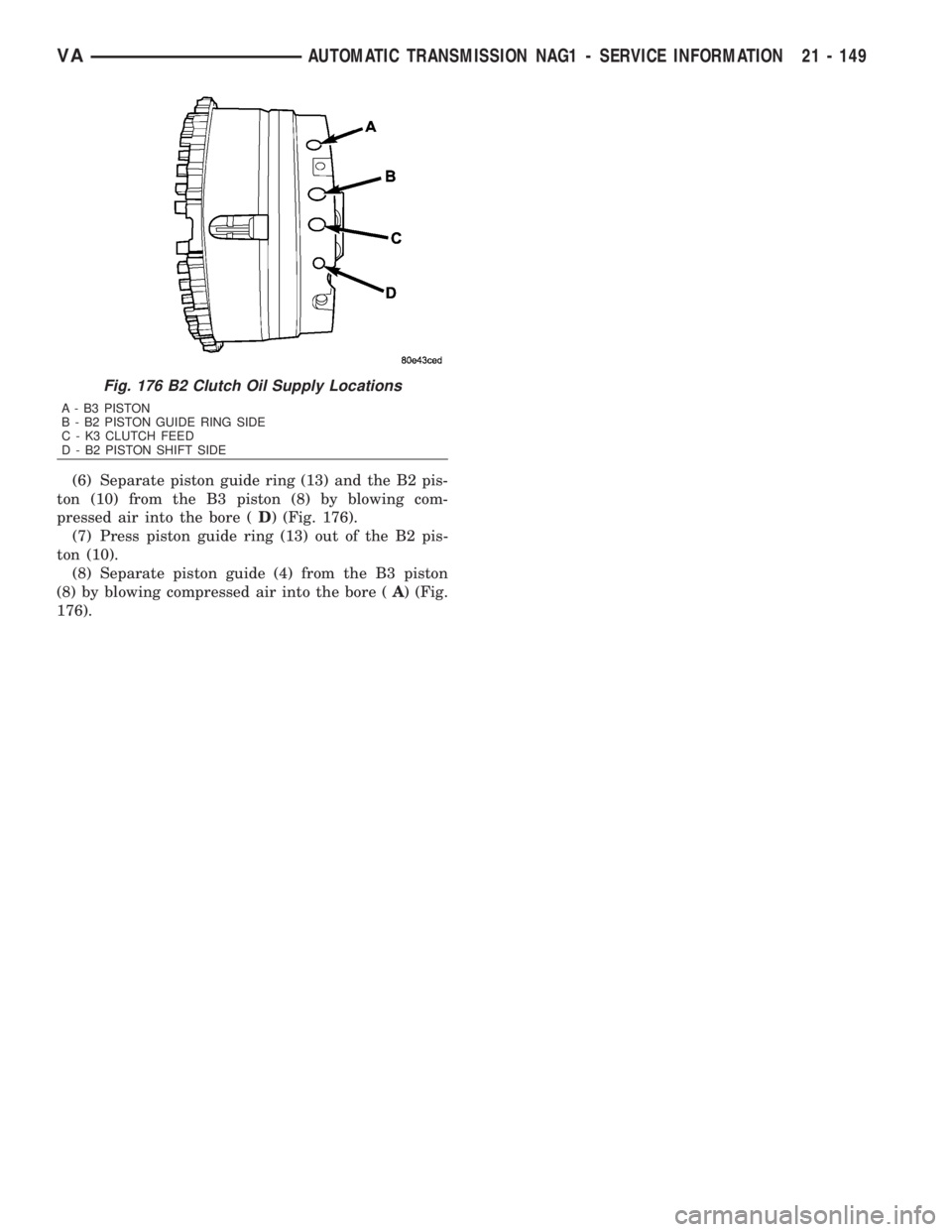 MERCEDES-BENZ SPRINTER 2006  Service Manual (6) Separate piston guide ring (13) and the B2 pis-
ton (10) from the B3 piston (8) by blowing com-
pressed air into the bore (D) (Fig. 176).
(7) Press piston guide ring (13) out of the B2 pis-
ton (1