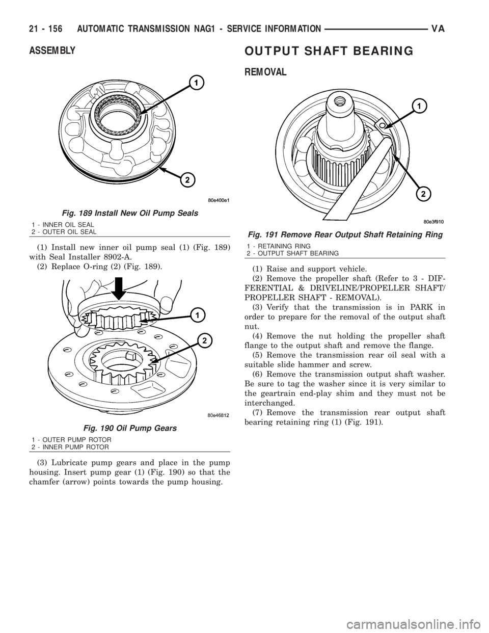 MERCEDES-BENZ SPRINTER 2006  Service Manual ASSEMBLY
(1) Install new inner oil pump seal (1) (Fig. 189)
with Seal Installer 8902-A.
(2) Replace O-ring (2) (Fig. 189).
(3) Lubricate pump gears and place in the pump
housing. Insert pump gear (1) 