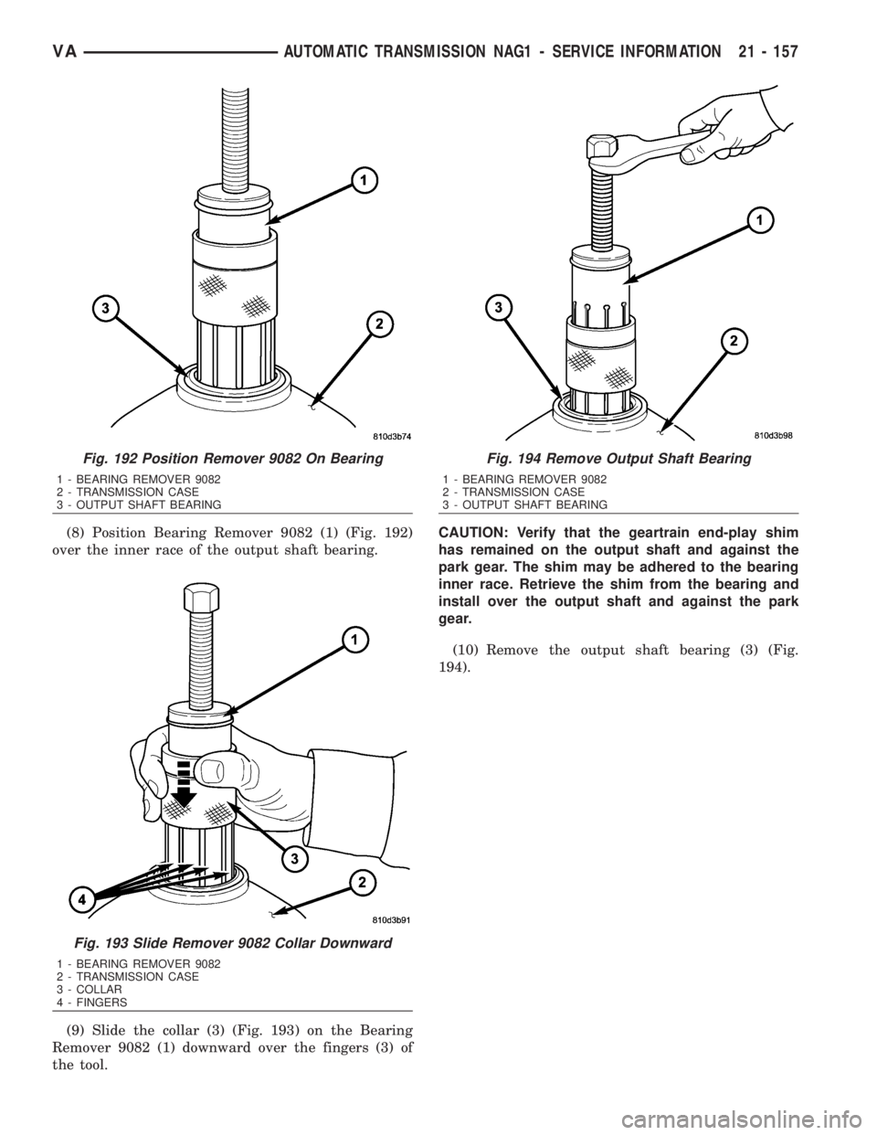 MERCEDES-BENZ SPRINTER 2006  Service Manual (8) Position Bearing Remover 9082 (1) (Fig. 192)
over the inner race of the output shaft bearing.
(9) Slide the collar (3) (Fig. 193) on the Bearing
Remover 9082 (1) downward over the fingers (3) of
t