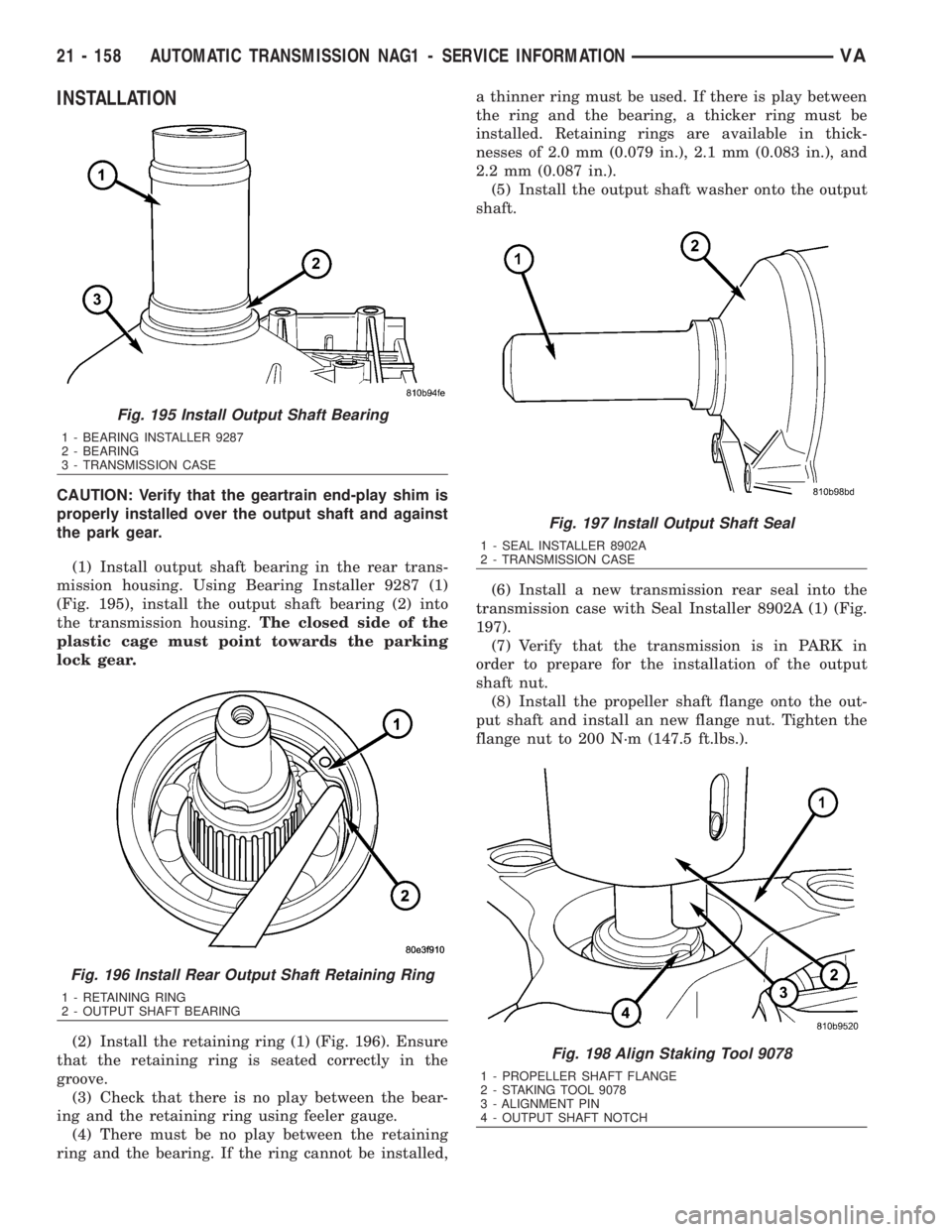 MERCEDES-BENZ SPRINTER 2006  Service Manual INSTALLATION
CAUTION: Verify that the geartrain end-play shim is
properly installed over the output shaft and against
the park gear.
(1) Install output shaft bearing in the rear trans-
mission housing