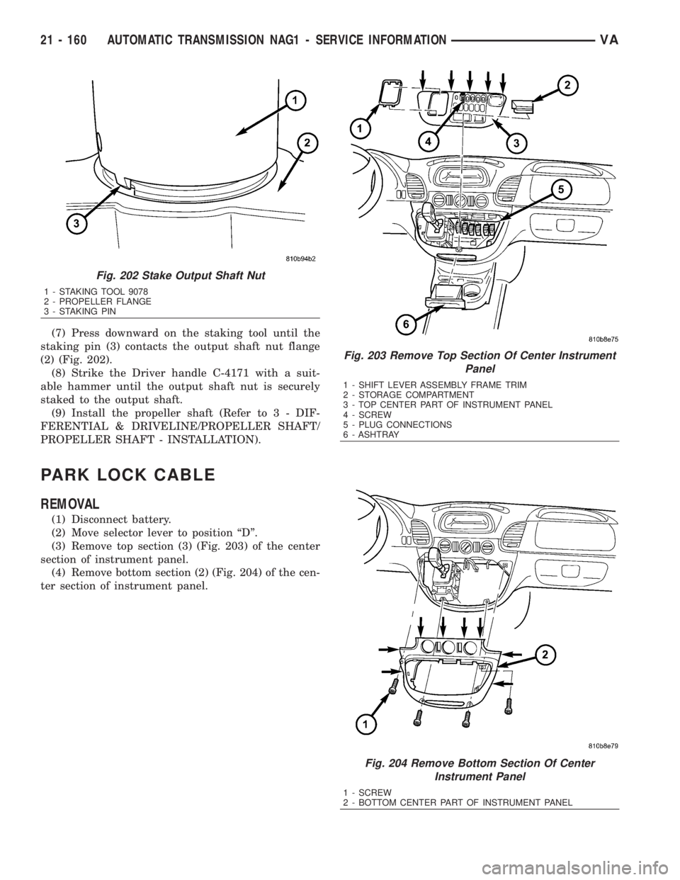 MERCEDES-BENZ SPRINTER 2006  Service Manual (7) Press downward on the staking tool until the
staking pin (3) contacts the output shaft nut flange
(2) (Fig. 202).
(8) Strike the Driver handle C-4171 with a suit-
able hammer until the output shaf