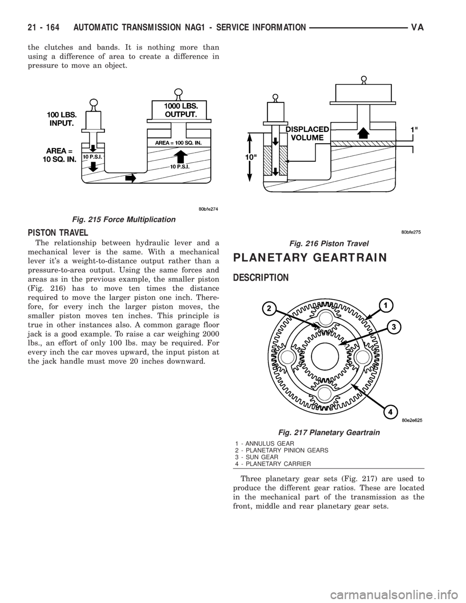 MERCEDES-BENZ SPRINTER 2006  Service Manual the clutches and bands. It is nothing more than
using a difference of area to create a difference in
pressure to move an object.
PISTON TRAVEL
The relationship between hydraulic lever and a
mechanical