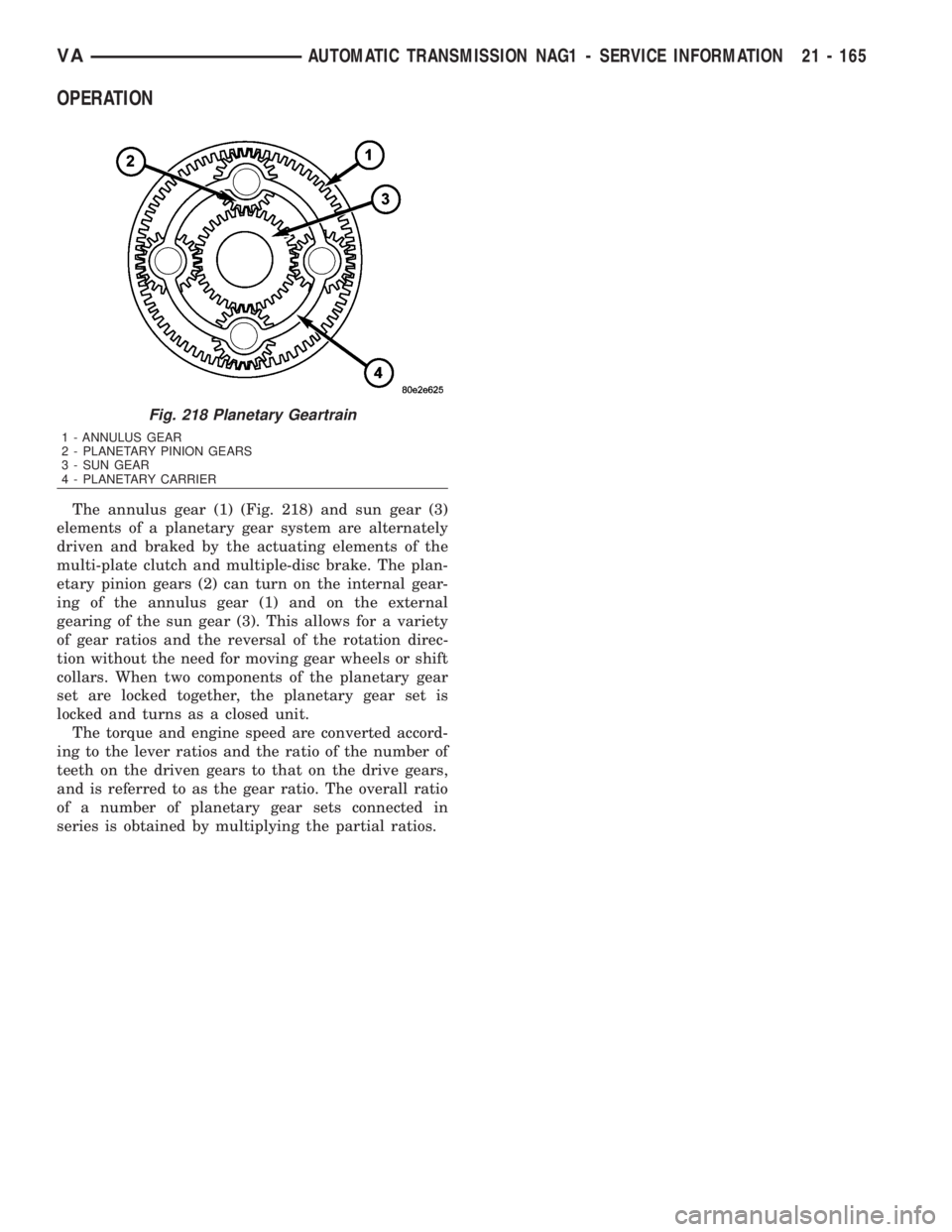 MERCEDES-BENZ SPRINTER 2006  Service Manual OPERATION
The annulus gear (1) (Fig. 218) and sun gear (3)
elements of a planetary gear system are alternately
driven and braked by the actuating elements of the
multi-plate clutch and multiple-disc b