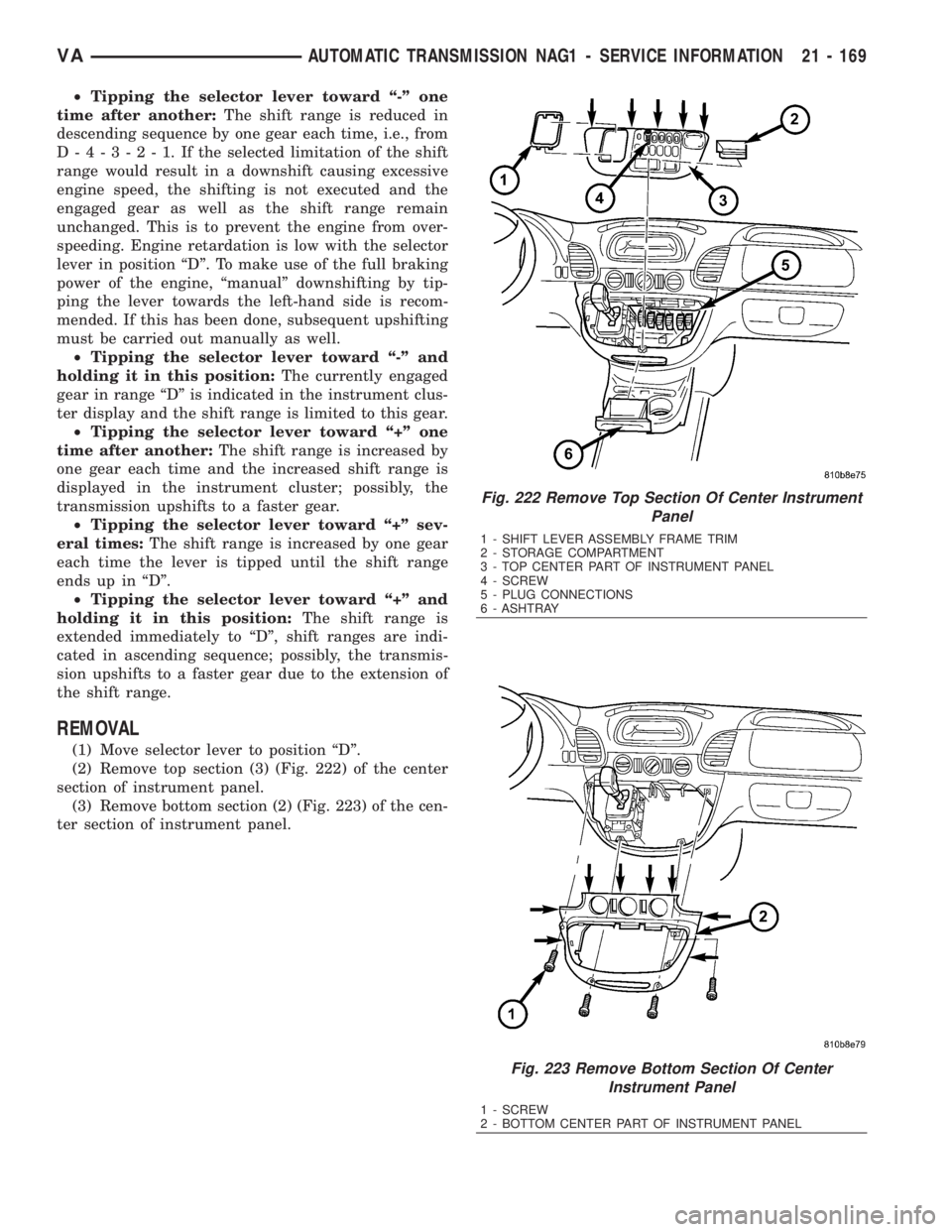 MERCEDES-BENZ SPRINTER 2006  Service Manual ²Tipping the selector lever toward ª-º one
time after another:The shift range is reduced in
descending sequence by one gear each time, i.e., from
D-4-3-2-1.Iftheselected limitation of the shift
ran