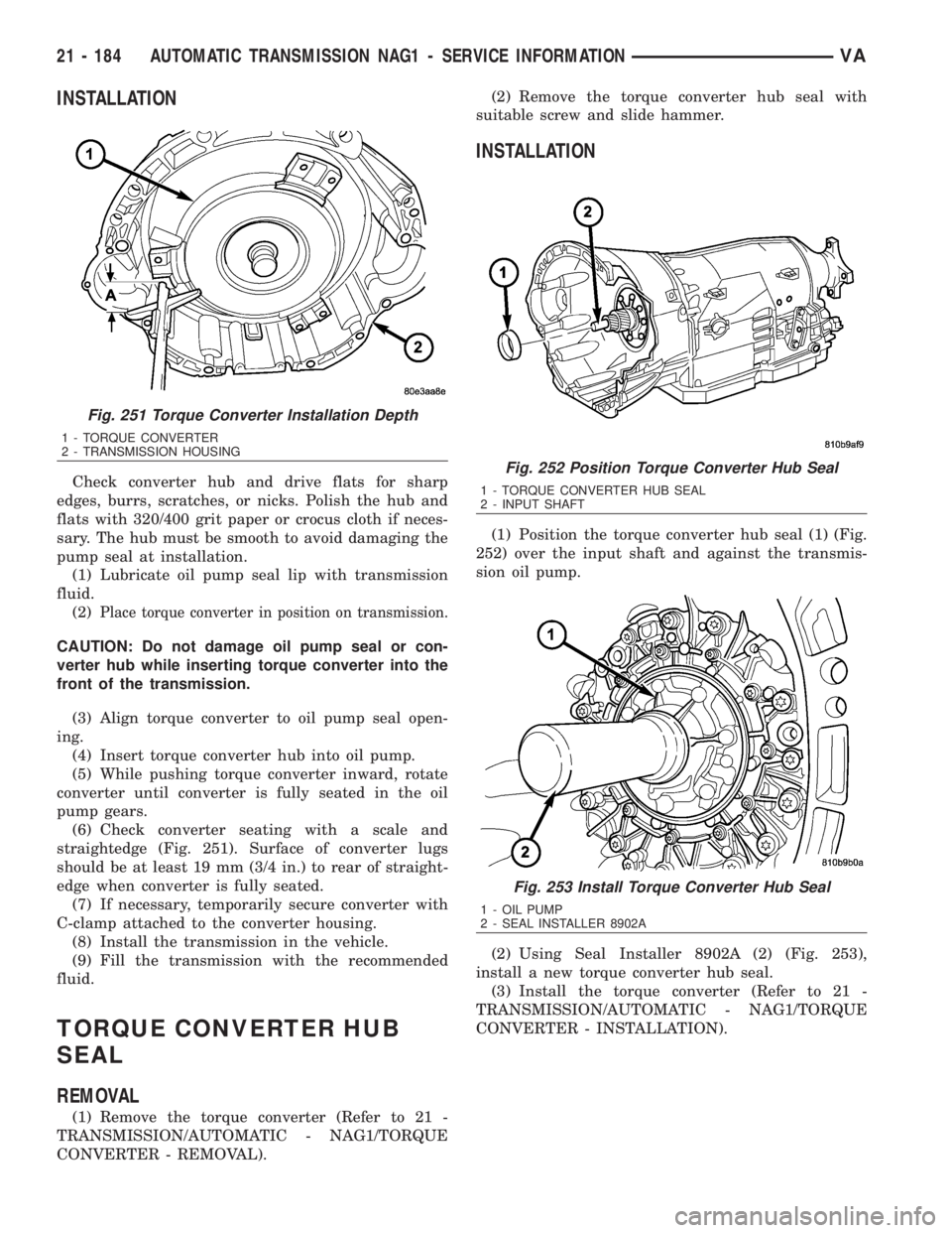 MERCEDES-BENZ SPRINTER 2006  Service Manual INSTALLATION
Check converter hub and drive flats for sharp
edges, burrs, scratches, or nicks. Polish the hub and
flats with 320/400 grit paper or crocus cloth if neces-
sary. The hub must be smooth to