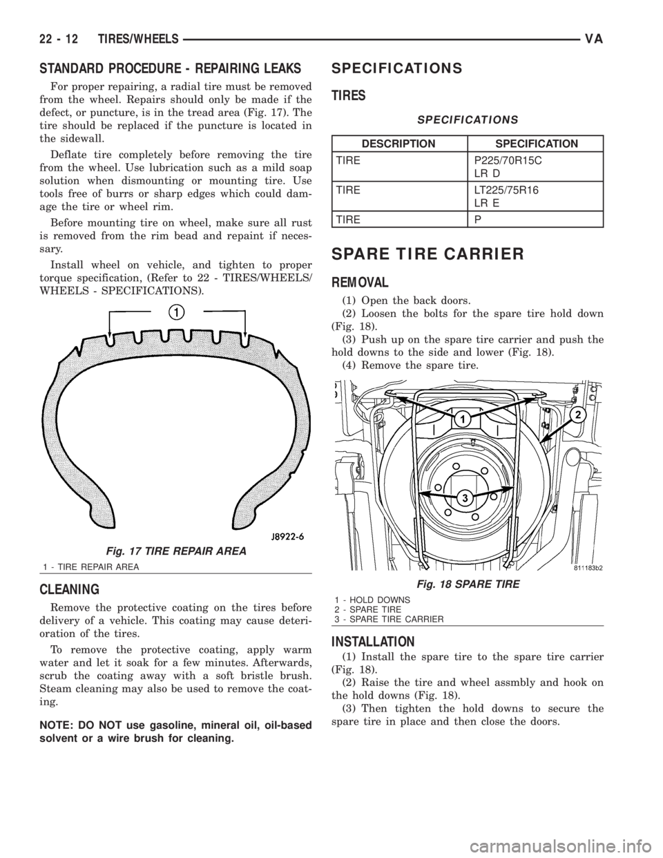 MERCEDES-BENZ SPRINTER 2006 Service Manual STANDARD PROCEDURE - REPAIRING LEAKS
For proper repairing, a radial tire must be removed
from the wheel. Repairs should only be made if the
defect, or puncture, is in the tread area (Fig. 17). The
tir MERCEDES-BENZ SPRINTER 2006 Service Manual STANDARD PROCEDURE - REPAIRING LEAKS
For proper repairing, a radial tire must be removed
from the wheel. Repairs should only be made if the
defect, or puncture, is in the tread area (Fig. 17). The
tir