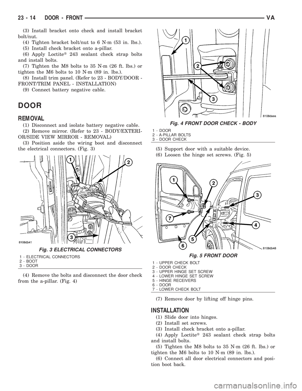 MERCEDES-BENZ SPRINTER 2006  Service Manual (3) Install bracket onto check and install bracket
bolt/nut.
(4) Tighten bracket bolt/nut to 6 N´m (53 in. lbs.).
(5) Install check bracket onto a-pillar.
(6) Apply Loctitet243 sealant check strap bo