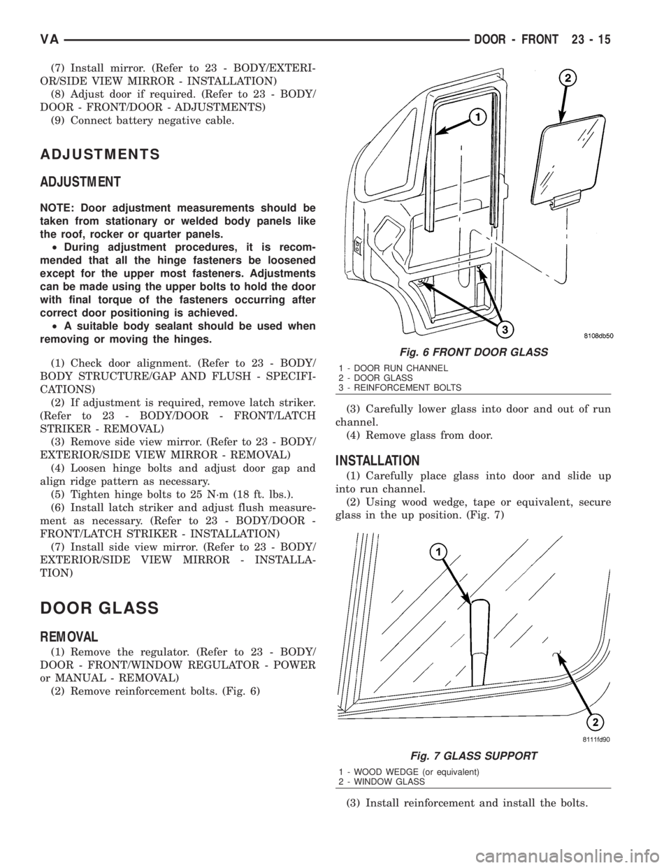 MERCEDES-BENZ SPRINTER 2006  Service Manual (7) Install mirror. (Refer to 23 - BODY/EXTERI-
OR/SIDE VIEW MIRROR - INSTALLATION)
(8) Adjust door if required. (Refer to 23 - BODY/
DOOR - FRONT/DOOR - ADJUSTMENTS)
(9) Connect battery negative cabl