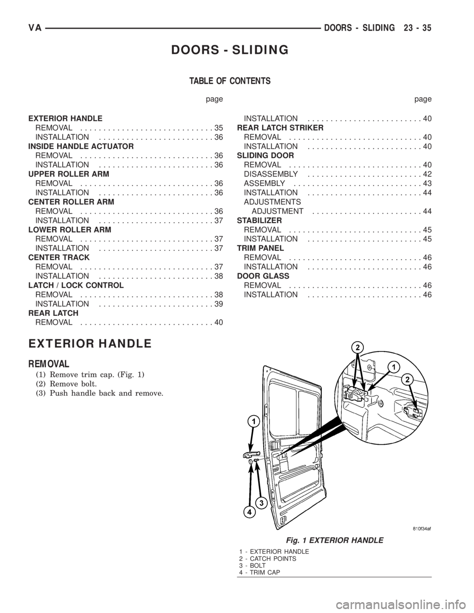 MERCEDES-BENZ SPRINTER 2006  Service Manual DOORS - SLIDING
TABLE OF CONTENTS
page page
EXTERIOR HANDLE
REMOVAL.............................35
INSTALLATION.........................36
INSIDE HANDLE ACTUATOR
REMOVAL.............................36