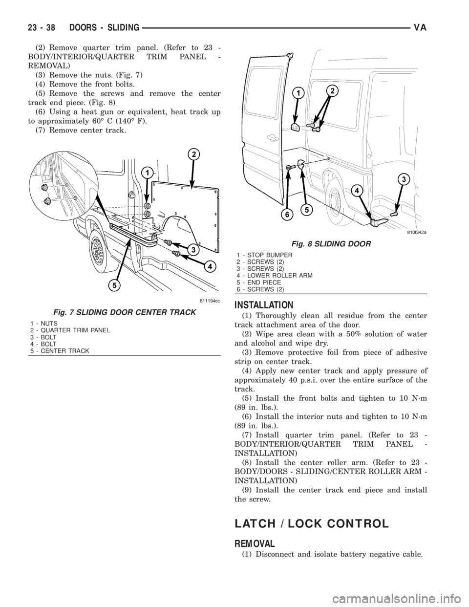 MERCEDES-BENZ SPRINTER 2006  Service Manual (2) Remove quarter trim panel. (Refer to 23 -
BODY/INTERIOR/QUARTER TRIM PANEL -
REMOVAL)
(3) Remove the nuts. (Fig. 7)
(4) Remove the front bolts.
(5) Remove the screws and remove the center
track en
