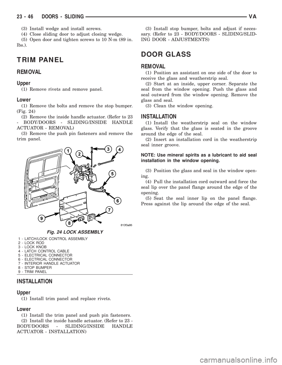 MERCEDES-BENZ SPRINTER 2006  Service Manual (3) Install wedge and install screws.
(4) Close sliding door to adjust closing wedge.
(5) Open door and tighten screws to 10 N´m (89 in.
lbs.).
TRIM PANEL
REMOVAL
Upper
(1) Remove rivets and remove p